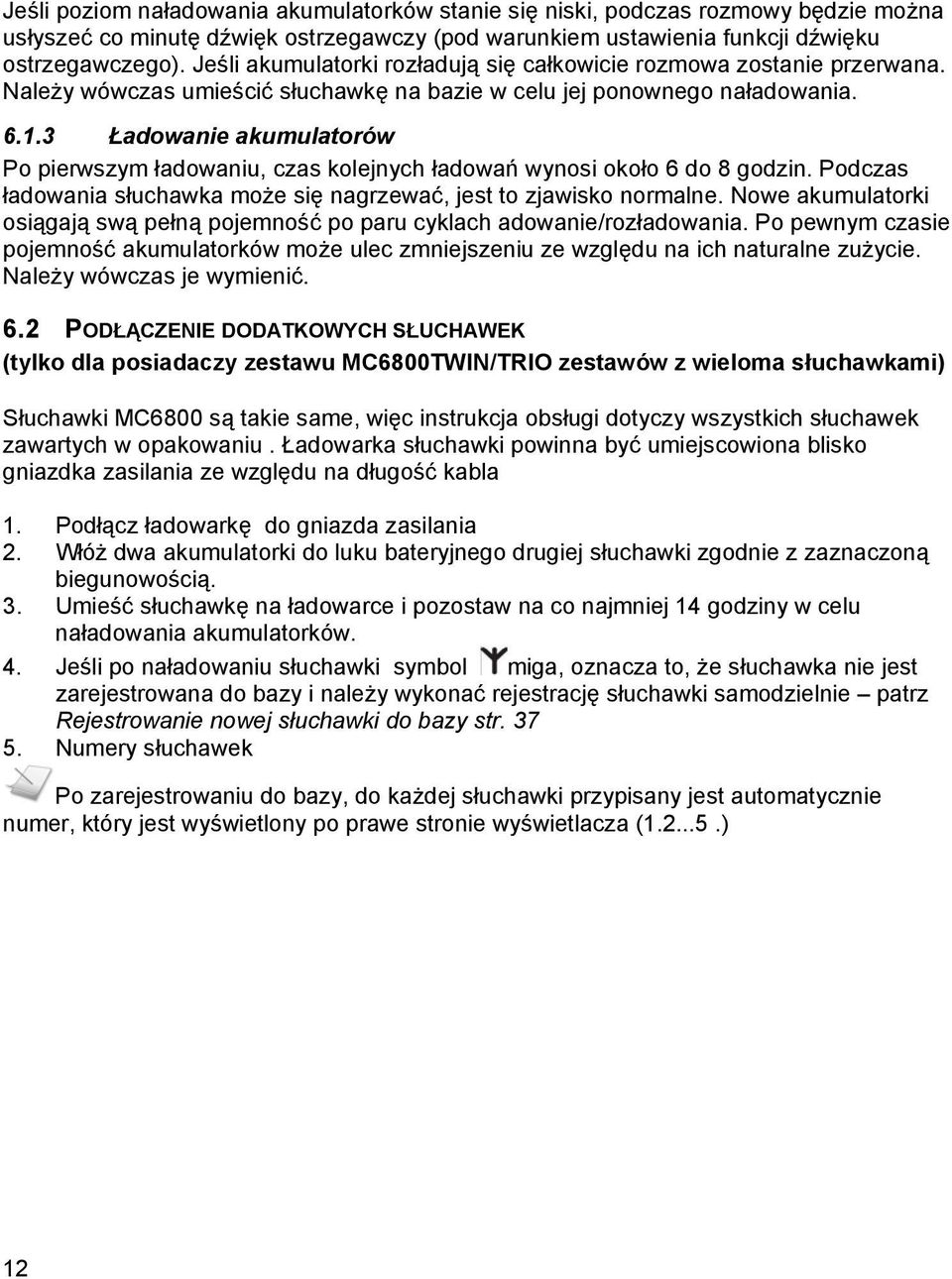 3 Ładowanie akumulatorów Po pierwszym ładowaniu, czas kolejnych ładowań wynosi około 6 do 8 godzin. Podczas ładowania słuchawka może się nagrzewać, jest to zjawisko normalne.