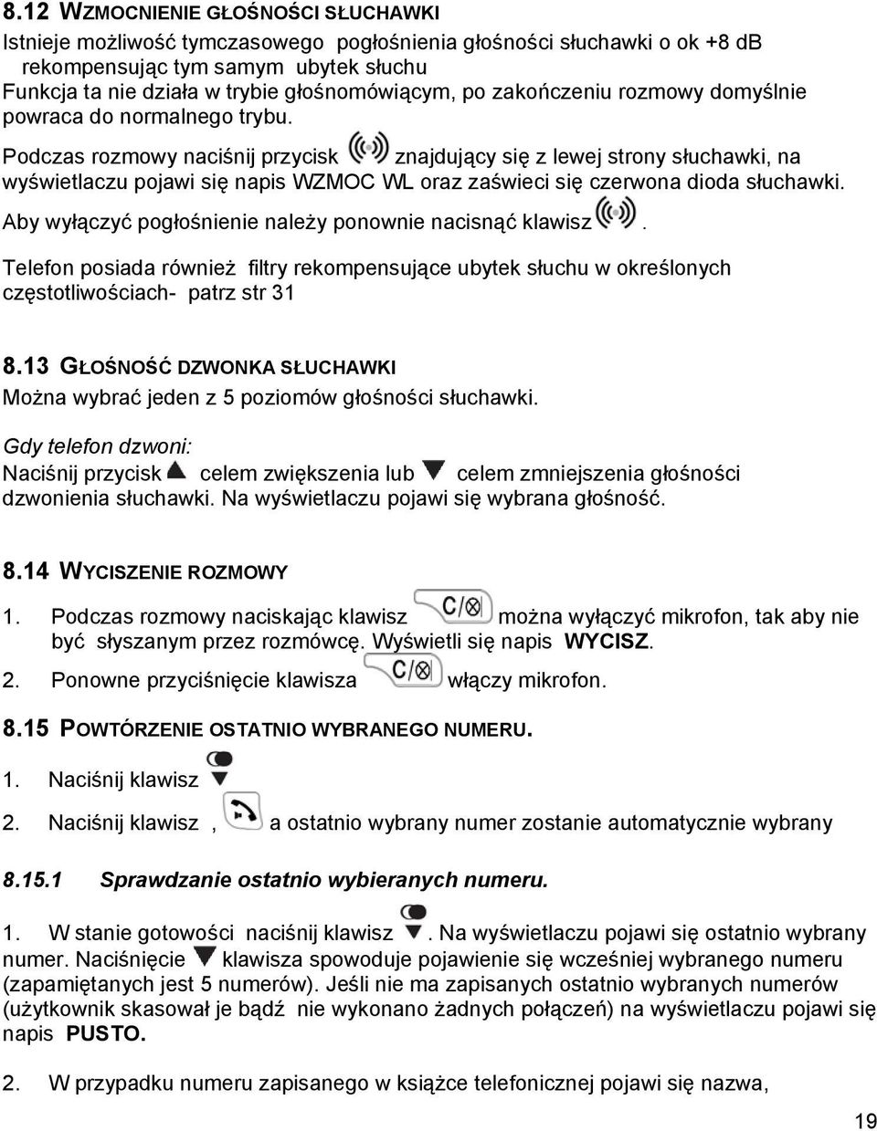 Podczas rozmowy naciśnij przycisk znajdujący się z lewej strony słuchawki, na wyświetlaczu pojawi się napis WZMOC WL oraz zaświeci się czerwona dioda słuchawki.