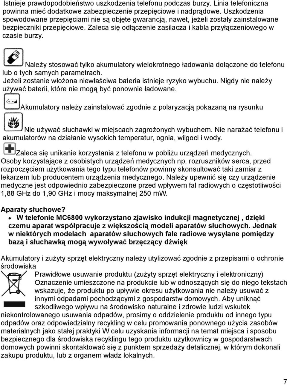 Należy stosować tylko akumulatory wielokrotnego ładowania dołączone do telefonu lub o tych samych parametrach. Jeżeli zostanie włożona niewłaściwa bateria istnieje ryzyko wybuchu.