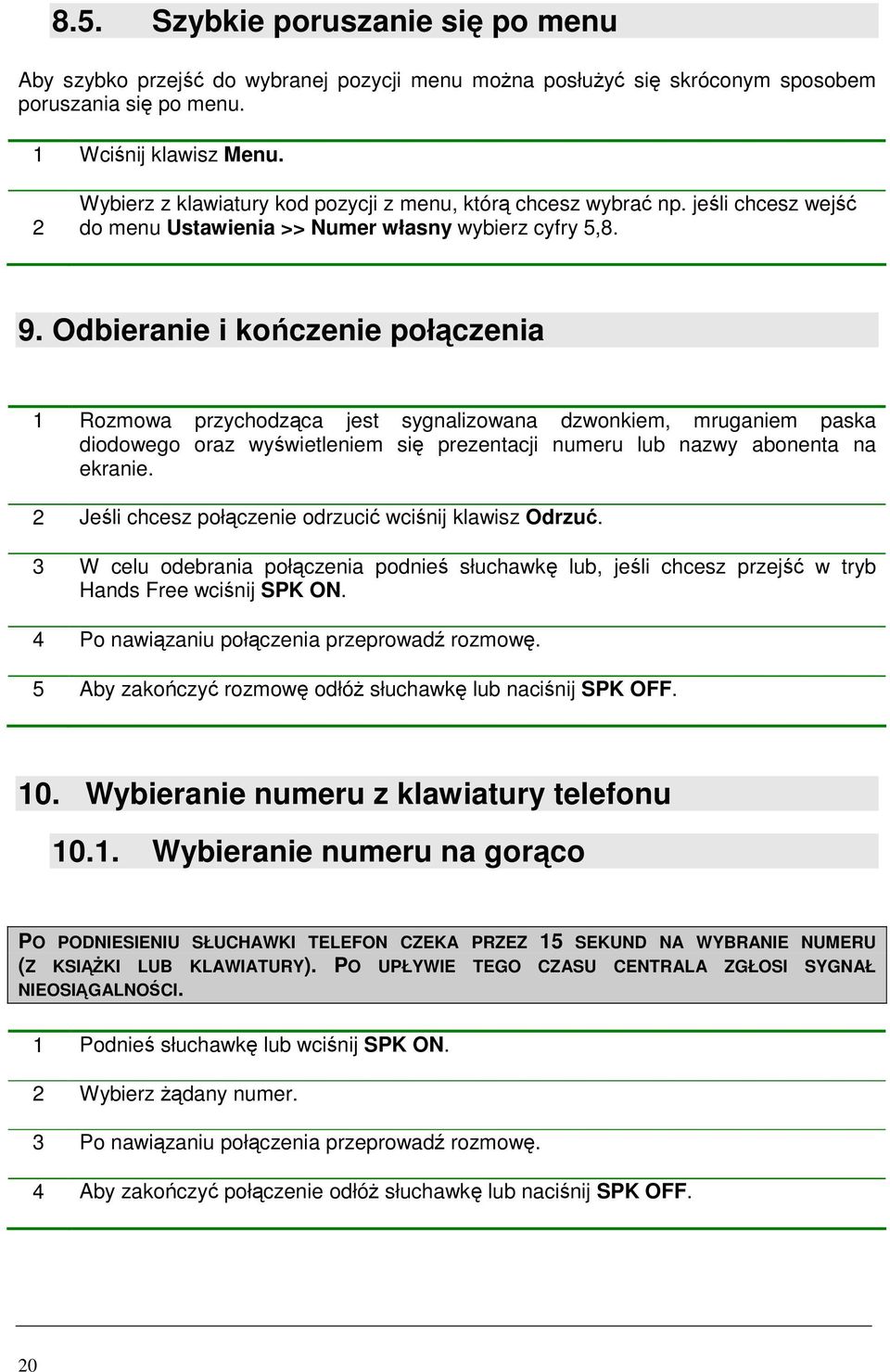 Odbieranie i kończenie połączenia 1 Rozmowa przychodząca jest sygnalizowana dzwonkiem, mruganiem paska diodowego oraz wyświetleniem się prezentacji numeru lub nazwy abonenta na ekranie.