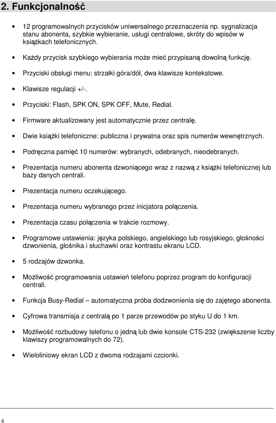 Przyciski: Flash, SPK ON, SPK OFF, Mute, Redial. Firmware aktualizowany jest automatycznie przez centralę. Dwie książki telefoniczne: publiczna i prywatna oraz spis numerów wewnętrznych.