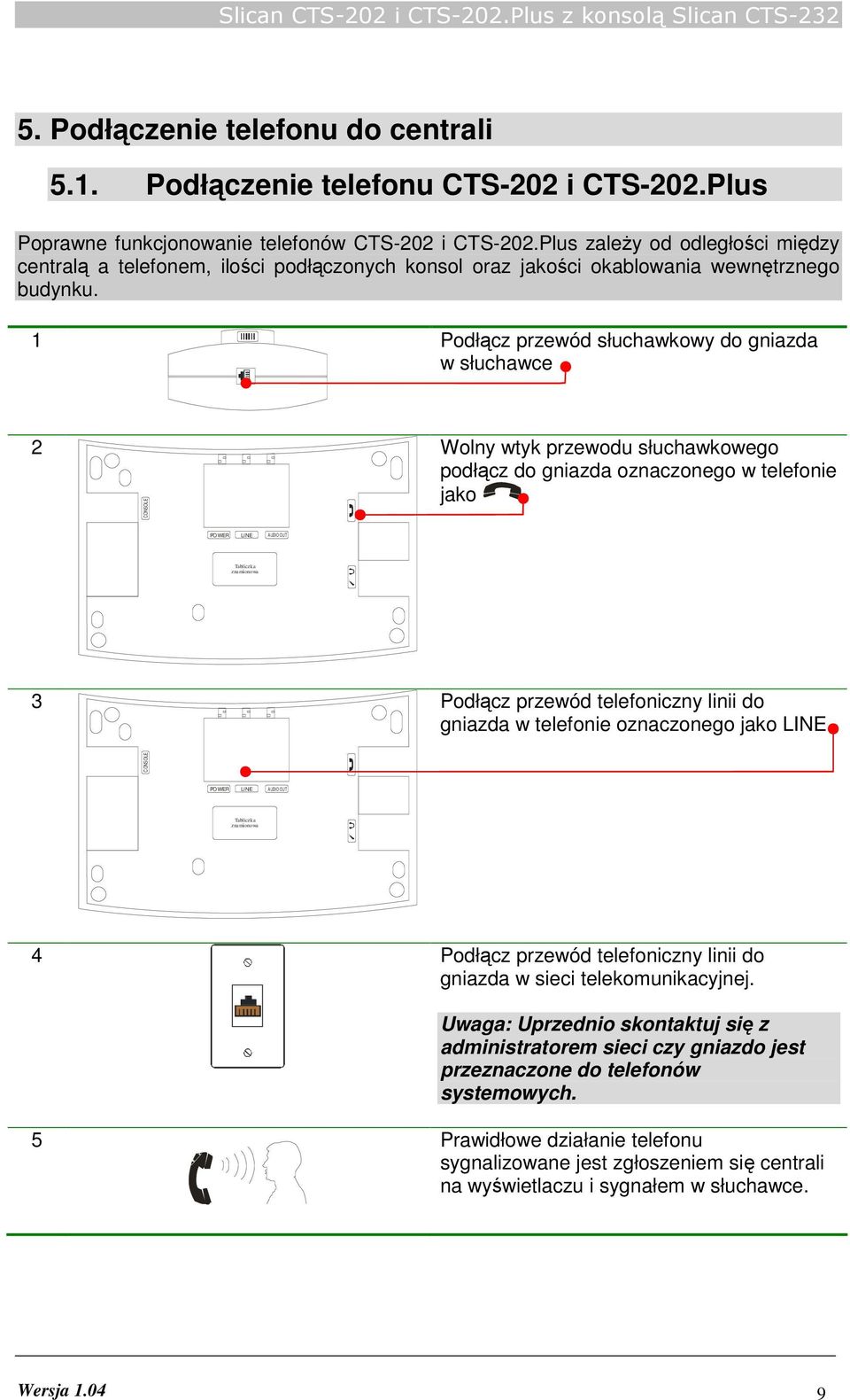 1 Podłącz przewód słuchawkowy do gniazda w słuchawce 2 CONSOLE Wolny wtyk przewodu słuchawkowego podłącz do gniazda oznaczonego w telefonie jako POWER LINE AUDIO OUT Tabliczka znamionowa 3 Podłącz