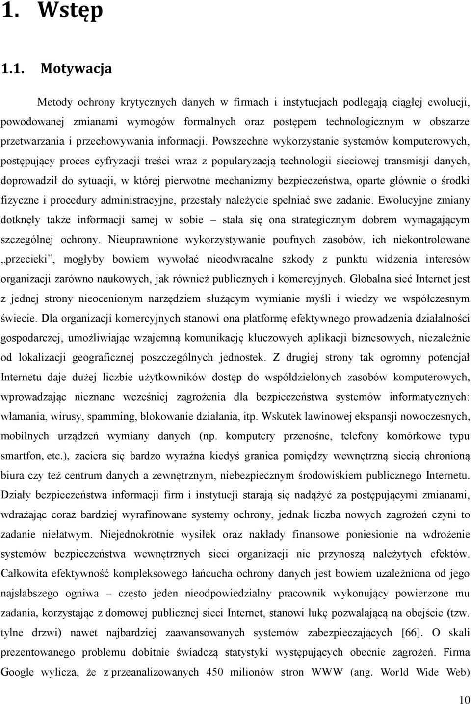 Powszechne wykorzystanie systemów komputerowych, postępujący proces cyfryzacji treści wraz z popularyzacją technologii sieciowej transmisji danych, doprowadził do sytuacji, w której pierwotne