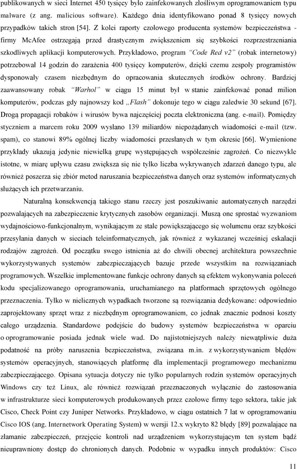 Z kolei raporty czołowego producenta systemów bezpieczeństwa - firmy McAfee ostrzegają przed drastycznym zwiększeniem się szybkości rozprzestrzeniania szkodliwych aplikacji komputerowych.