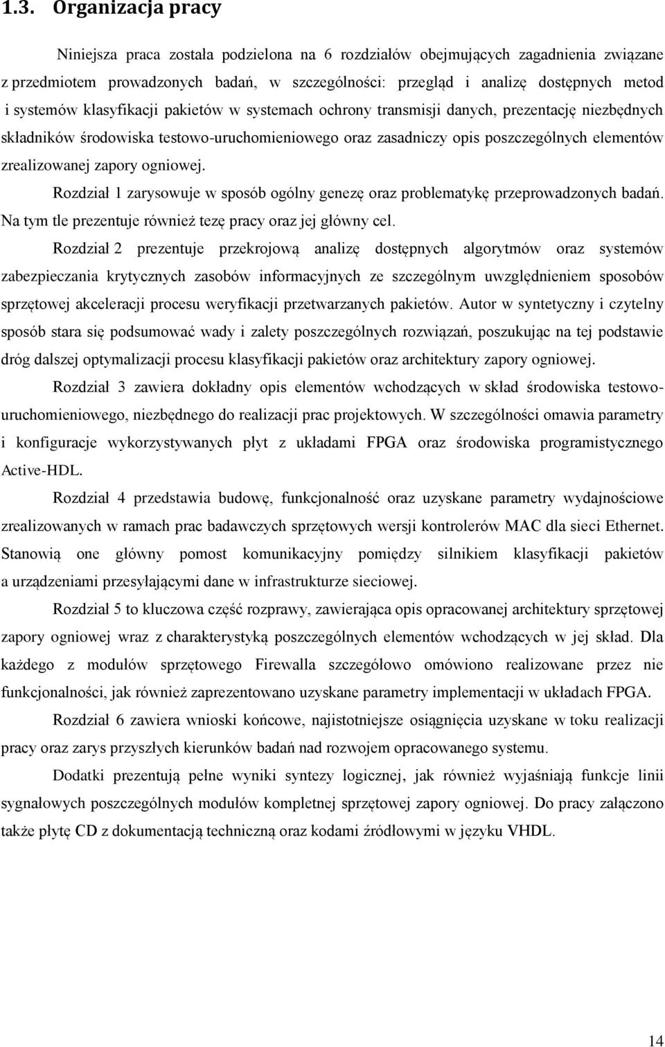 zrealizowanej zapory ogniowej. Rozdział 1 zarysowuje w sposób ogólny genezę oraz problematykę przeprowadzonych badań. Na tym tle prezentuje również tezę pracy oraz jej główny cel.