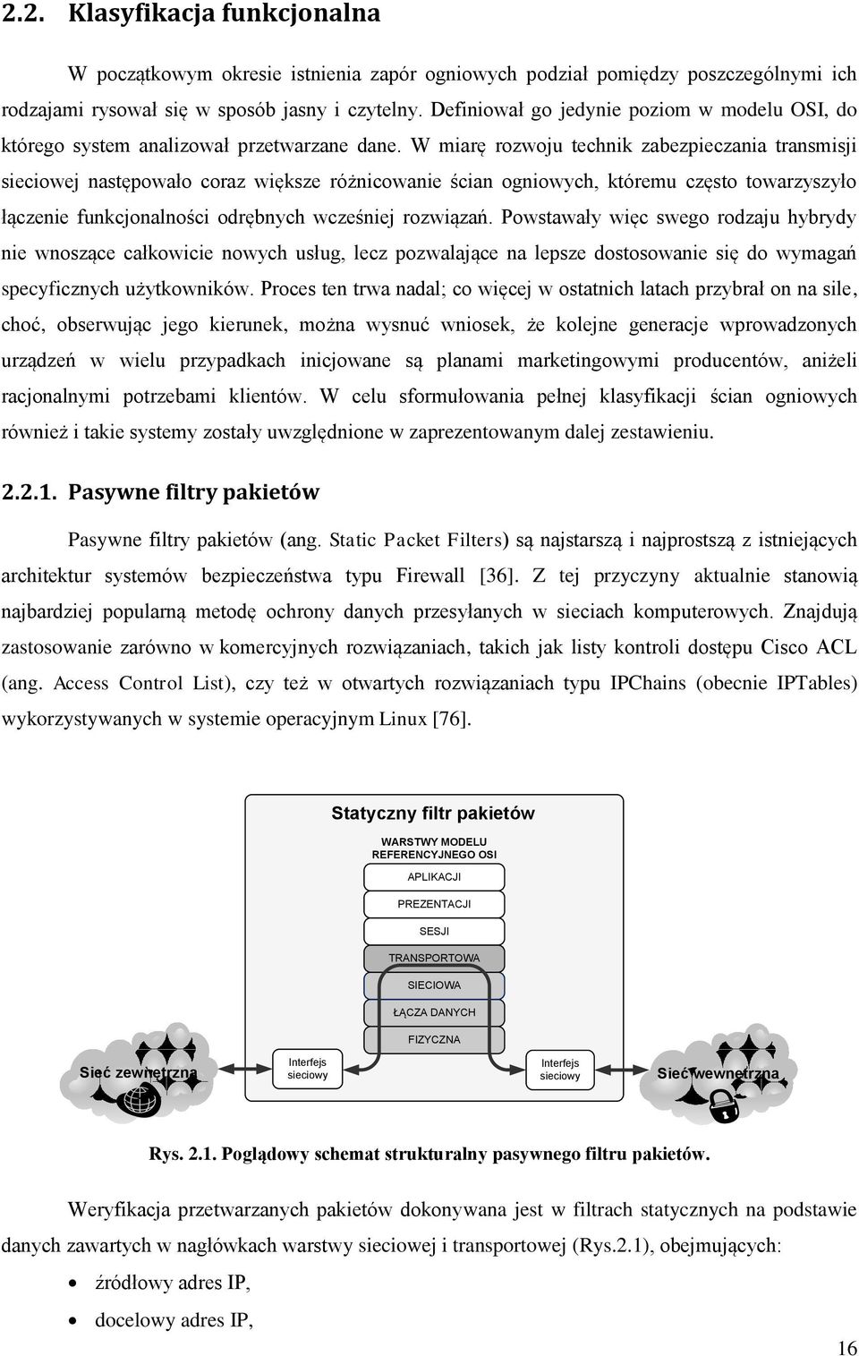 W miarę rozwoju technik zabezpieczania transmisji sieciowej następowało coraz większe różnicowanie ścian ogniowych, któremu często towarzyszyło łączenie funkcjonalności odrębnych wcześniej rozwiązań.