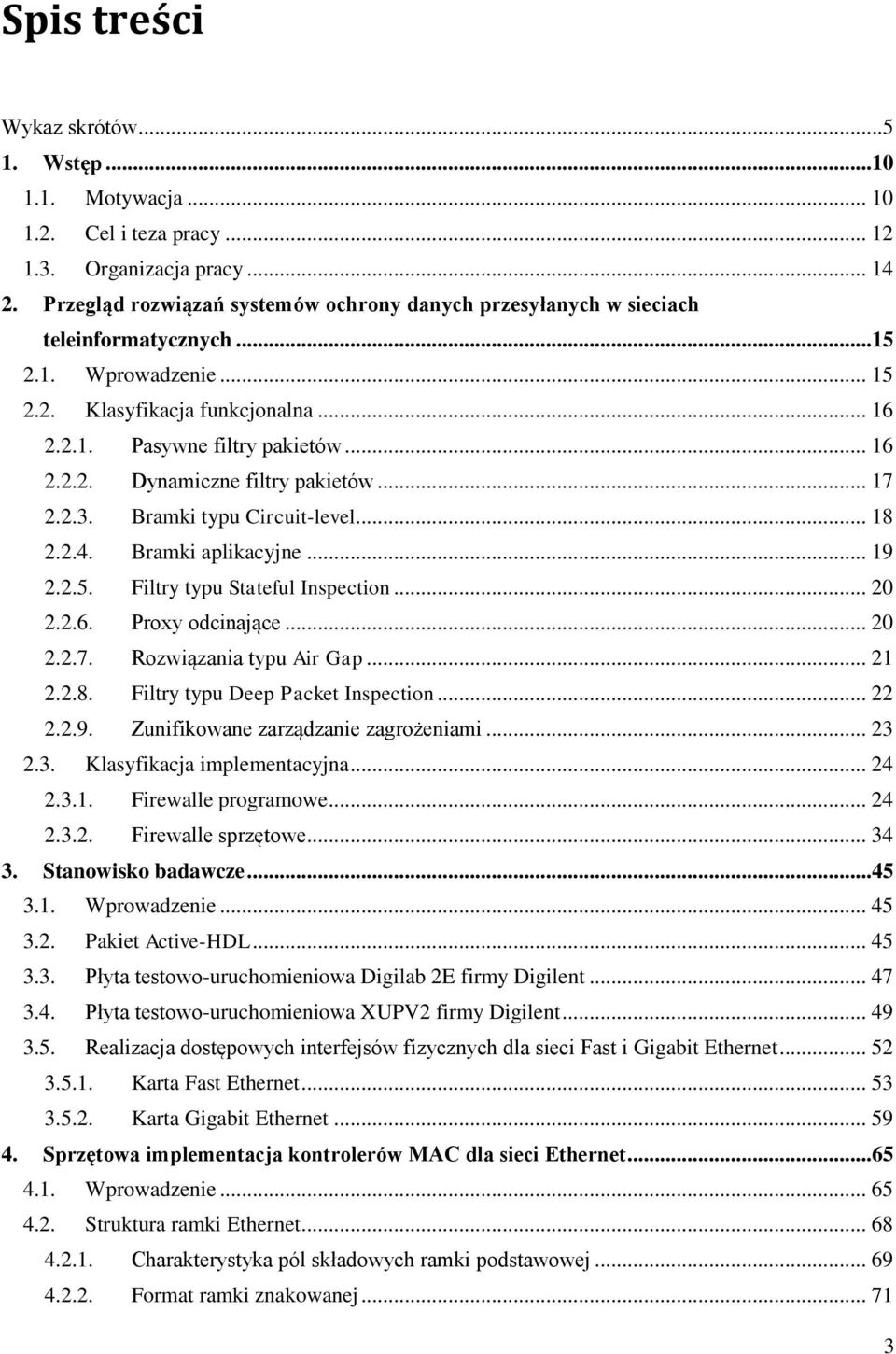 .. 17 2.2.3. Bramki typu Circuit-level... 18 2.2.4. Bramki aplikacyjne... 19 2.2.5. Filtry typu Stateful Inspection... 20 2.2.6. Proxy odcinające... 20 2.2.7. Rozwiązania typu Air Gap... 21 2.2.8. Filtry typu Deep Packet Inspection.