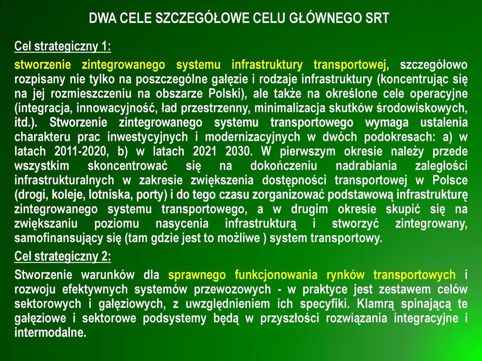 itd.). Stworzenie zintegrowanego systemu transportowego wymaga ustalenia charakteru prac inwestycyjnych i modernizacyjnych w dwóch podokresach: a) w latach 2011-2020, b) w latach 2021 2030.