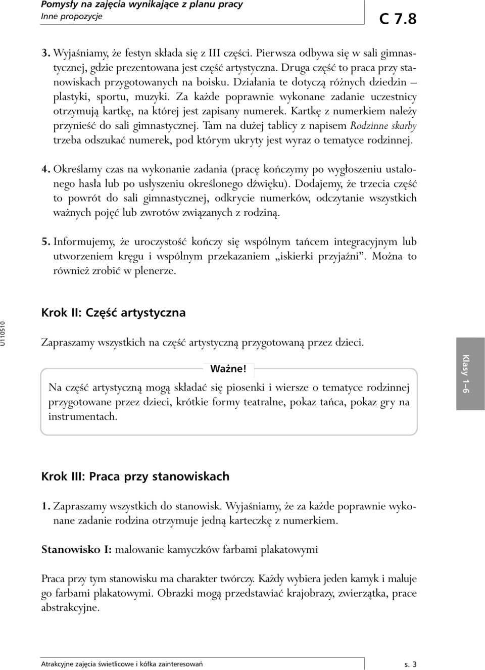 Kartk z numerkiem nale y przynieêç do sali gimnastycznej. Tam na du ej tablicy z napisem Rodzinne skarby trzeba odszukaç numerek, pod którym ukryty jest wyraz o tematyce rodzinnej. 4.