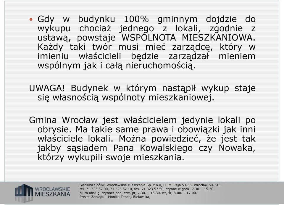 Budynek w którym nastąpił wykup staje się własnością wspólnoty mieszkaniowej. Gmina Wrocław jest właścicielem jedynie lokali po obrysie.