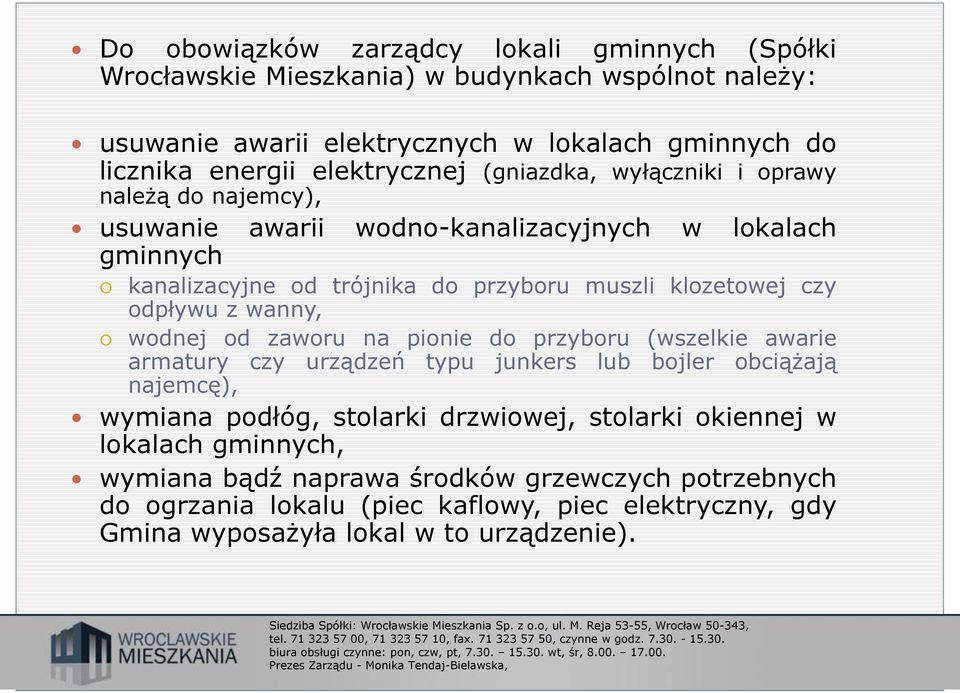 czy odpływu z wanny, wodnej od zaworu na pionie do przyboru (wszelkie awarie armatury czy urządzeń typu junkers lub bojler obciążają najemcę), wymiana podłóg, stolarki drzwiowej,