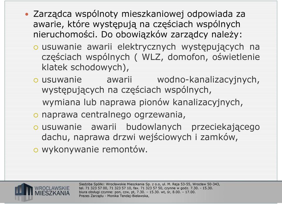 klatek schodowych), usuwanie awarii wodno-kanalizacyjnych, występujących na częściach wspólnych, wymiana lub naprawa pionów