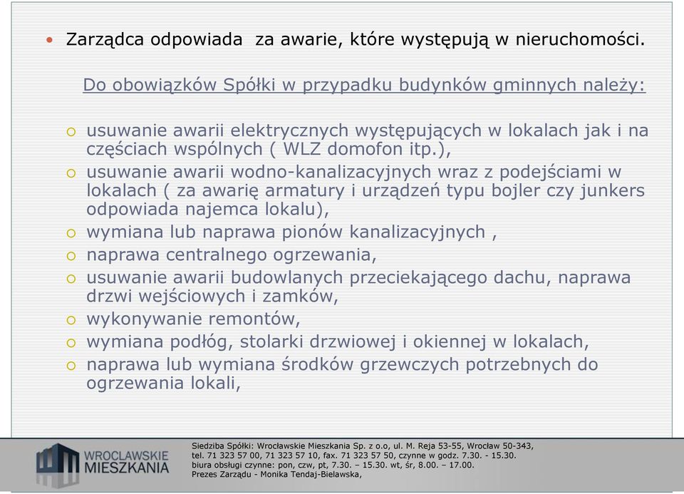 ), usuwanie awarii wodno-kanalizacyjnych wraz z podejściami w lokalach ( za awarię armatury i urządzeń typu bojler czy junkers odpowiada najemca lokalu), wymiana lub naprawa