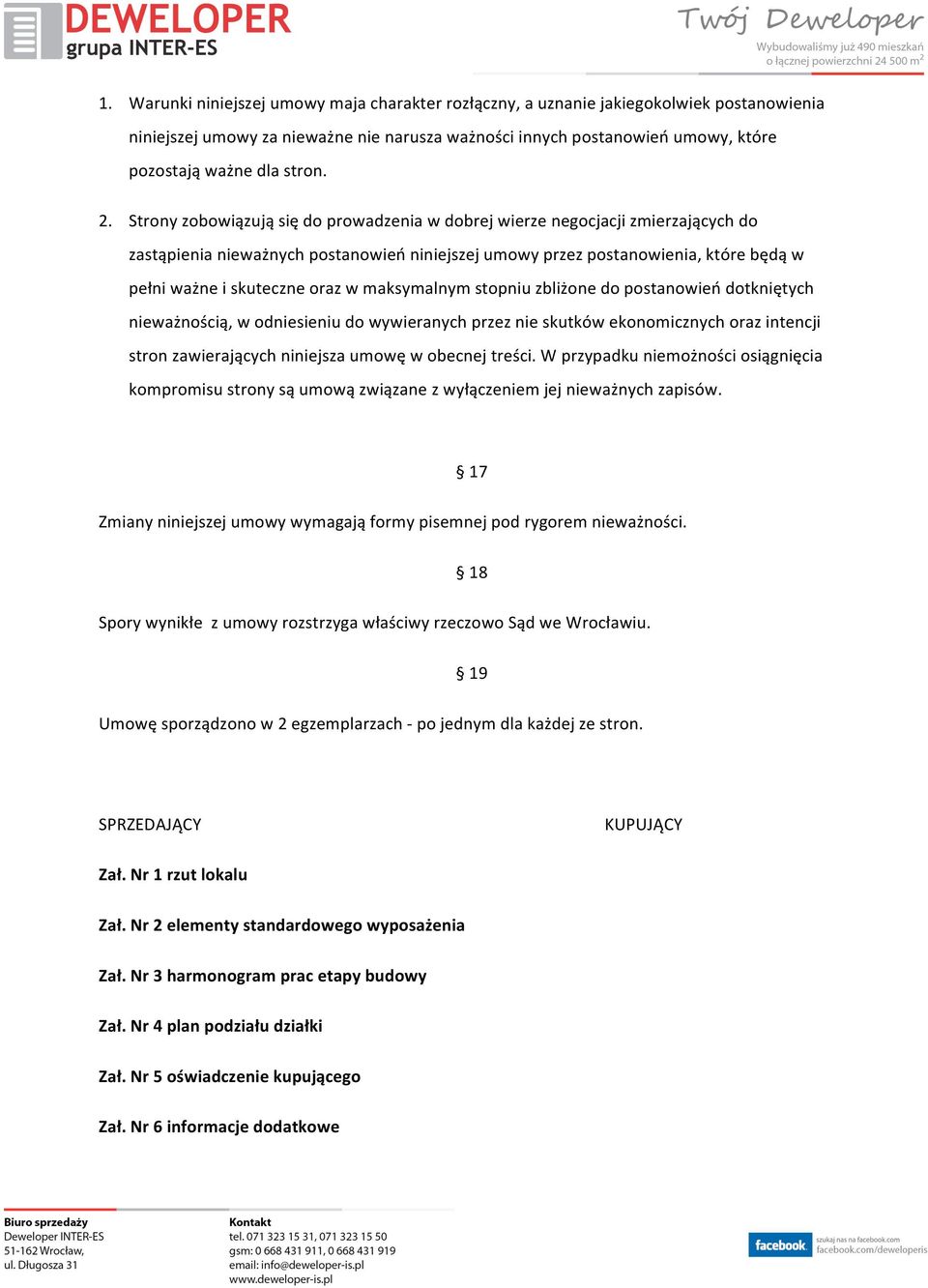 Strony zobowiązują się do prowadzenia w dobrej wierze negocjacji zmierzających do zastąpienia nieważnych postanowień niniejszej umowy przez postanowienia, które będą w pełni ważne i skuteczne oraz w