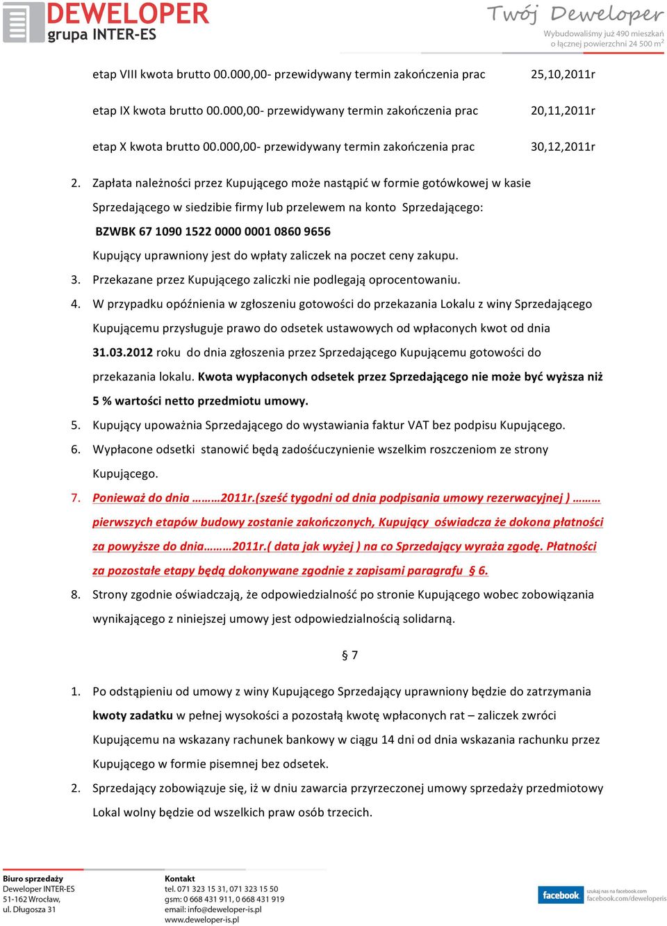 Zapłata należności przez Kupującego może nastąpić w formie gotówkowej w kasie Sprzedającego w siedzibie firmy lub przelewem na konto Sprzedającego: BZWBK 67 1090 1522 0000 0001 0860 9656 Kupujący