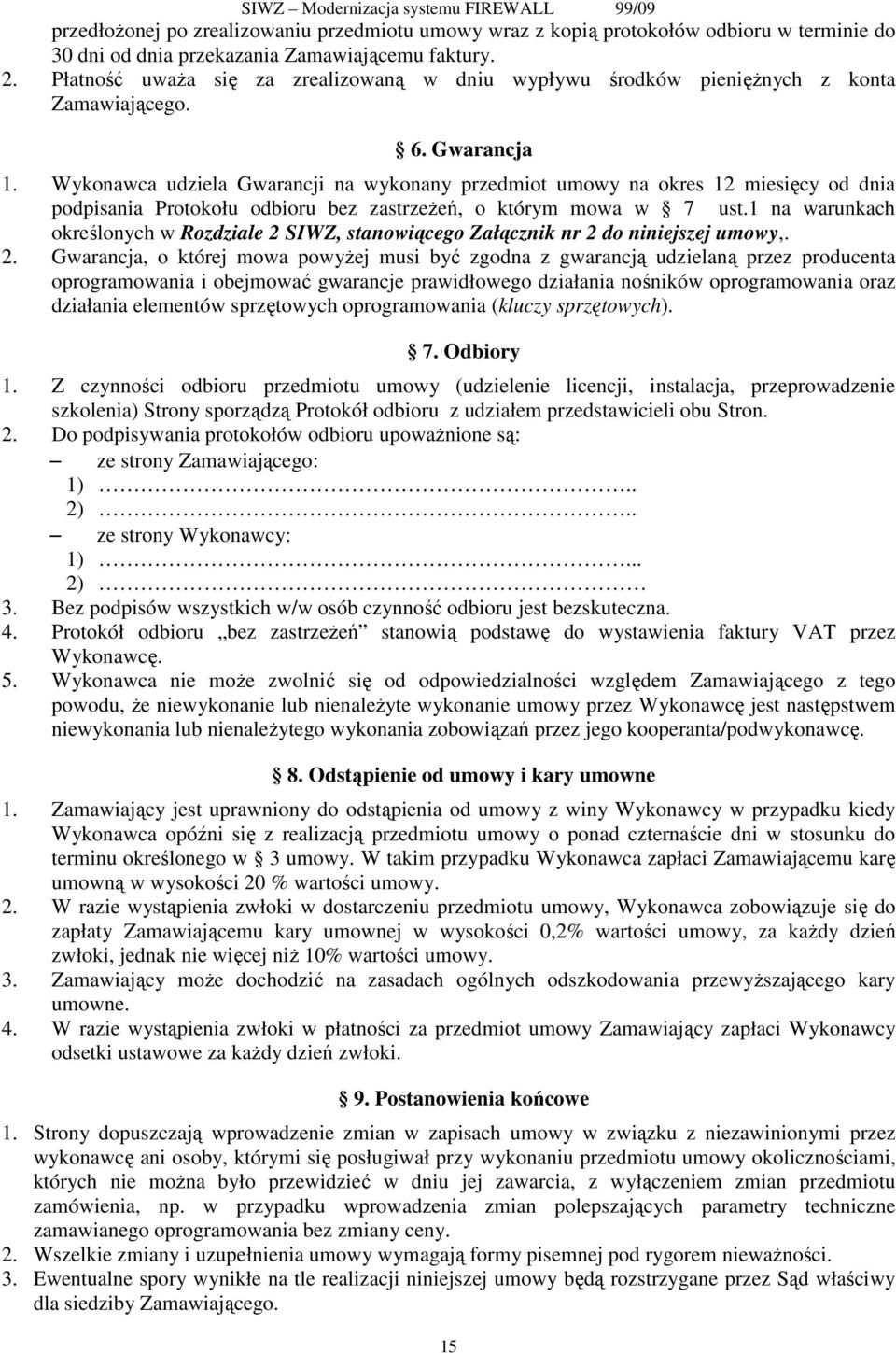 Wykonawca udziela Gwarancji na wykonany przedmiot umowy na okres 12 miesięcy od dnia podpisania Protokołu odbioru bez zastrzeŝeń, o którym mowa w 7 ust.