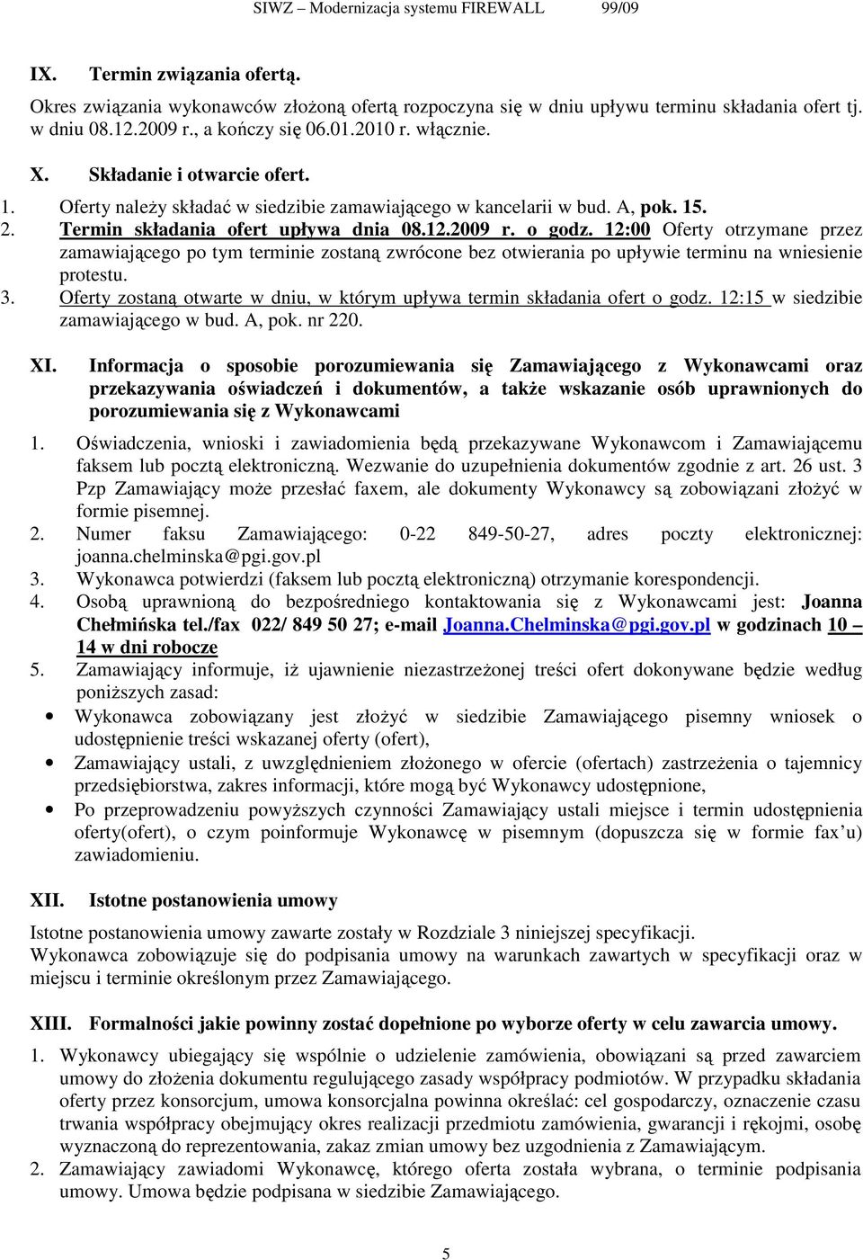 12:00 Oferty otrzymane przez zamawiającego po tym terminie zostaną zwrócone bez otwierania po upływie terminu na wniesienie protestu. 3.