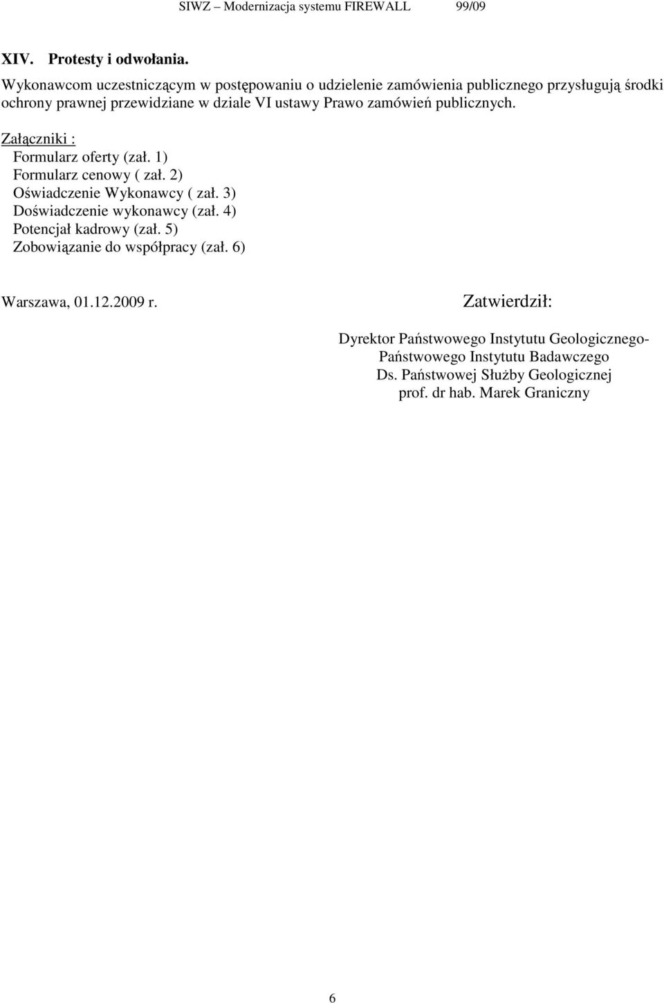 Prawo zamówień publicznych. Załączniki : Formularz oferty (zał. 1) Formularz cenowy ( zał. 2) Oświadczenie Wykonawcy ( zał.