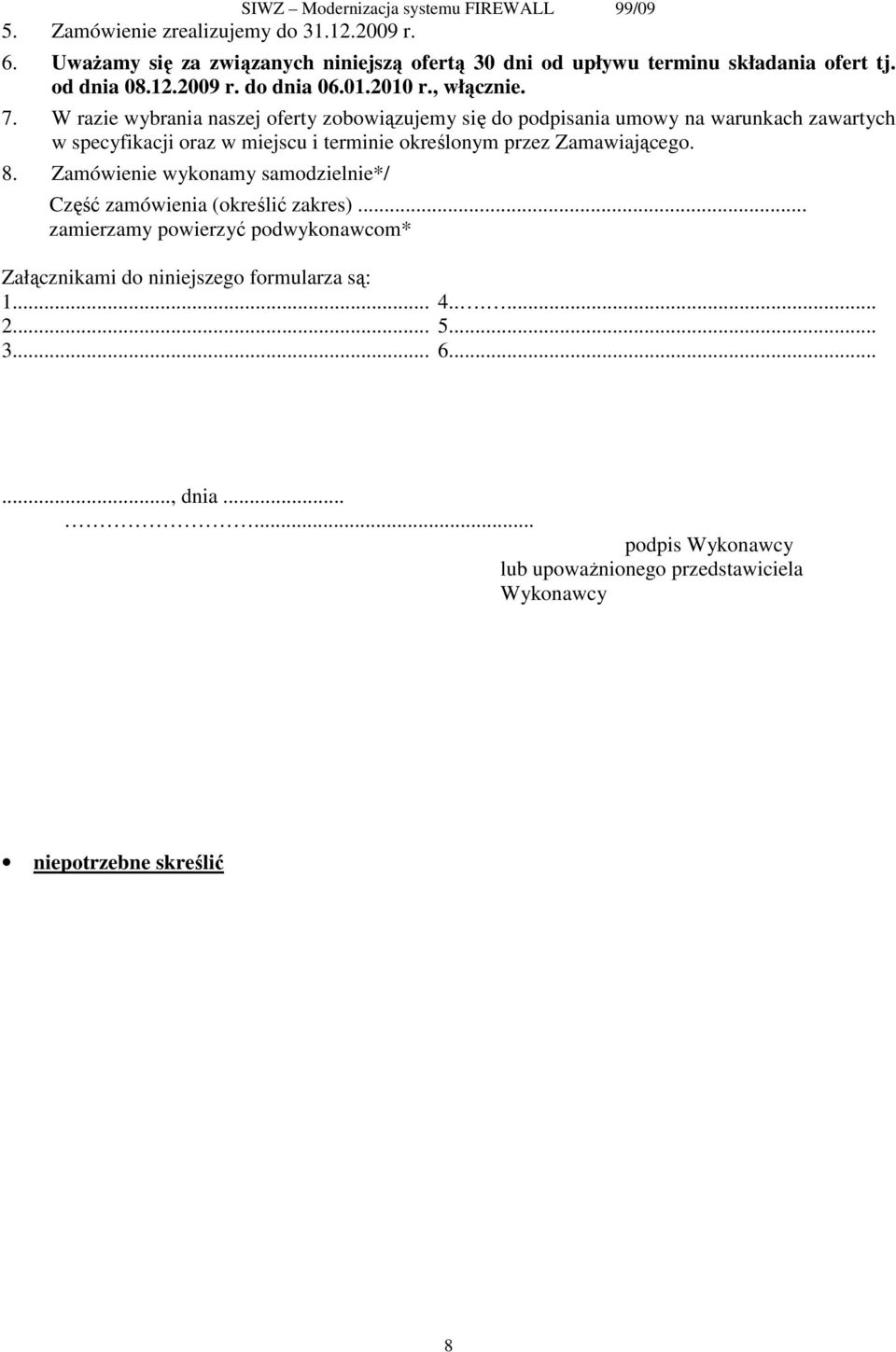 W razie wybrania naszej oferty zobowiązujemy się do podpisania umowy na warunkach zawartych w specyfikacji oraz w miejscu i terminie określonym przez Zamawiającego. 8.