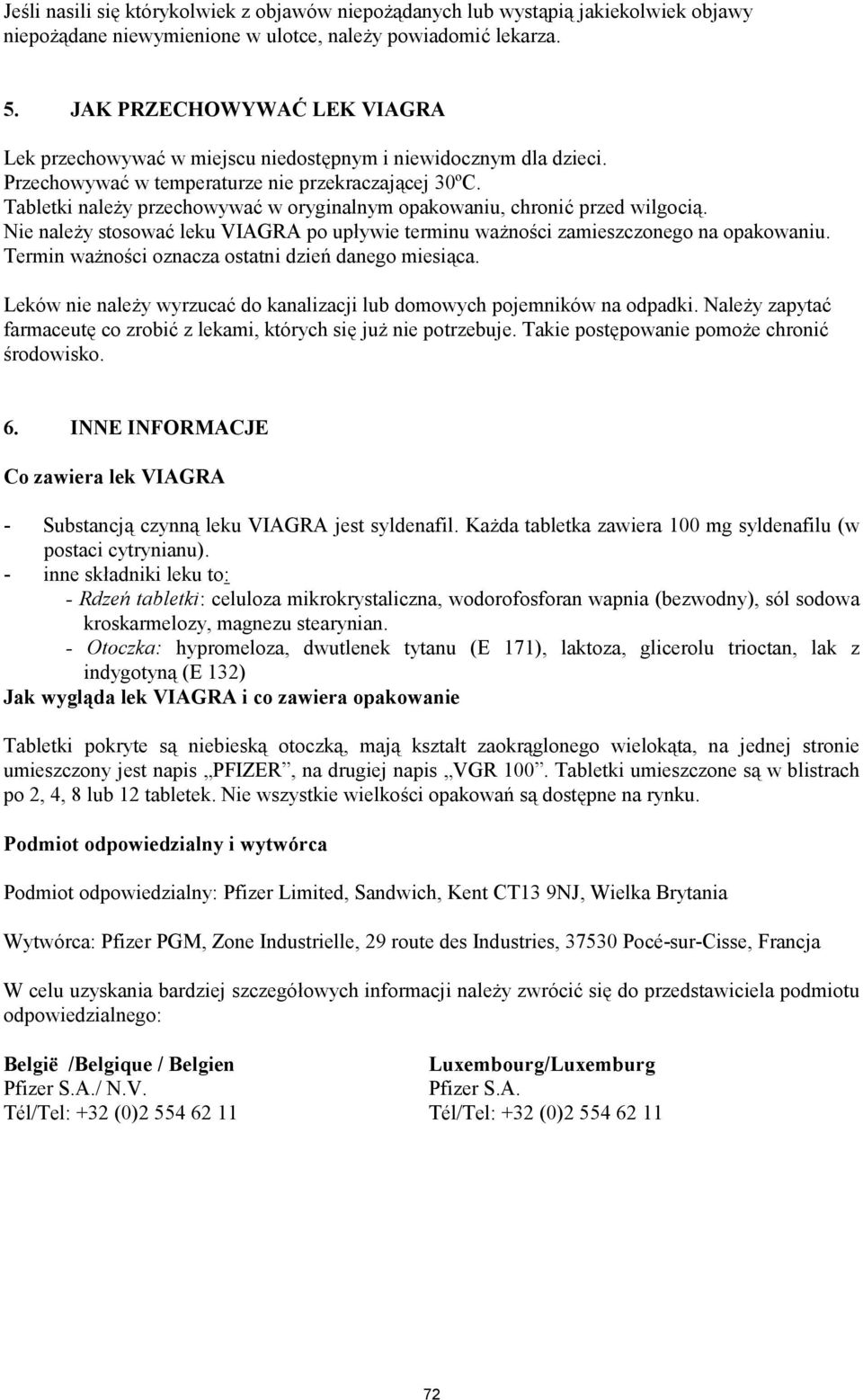 Tabletki należy przechowywać w oryginalnym opakowaniu, chronić przed wilgocią. Nie należy stosować leku VIAGRA po upływie terminu ważności zamieszczonego na opakowaniu.