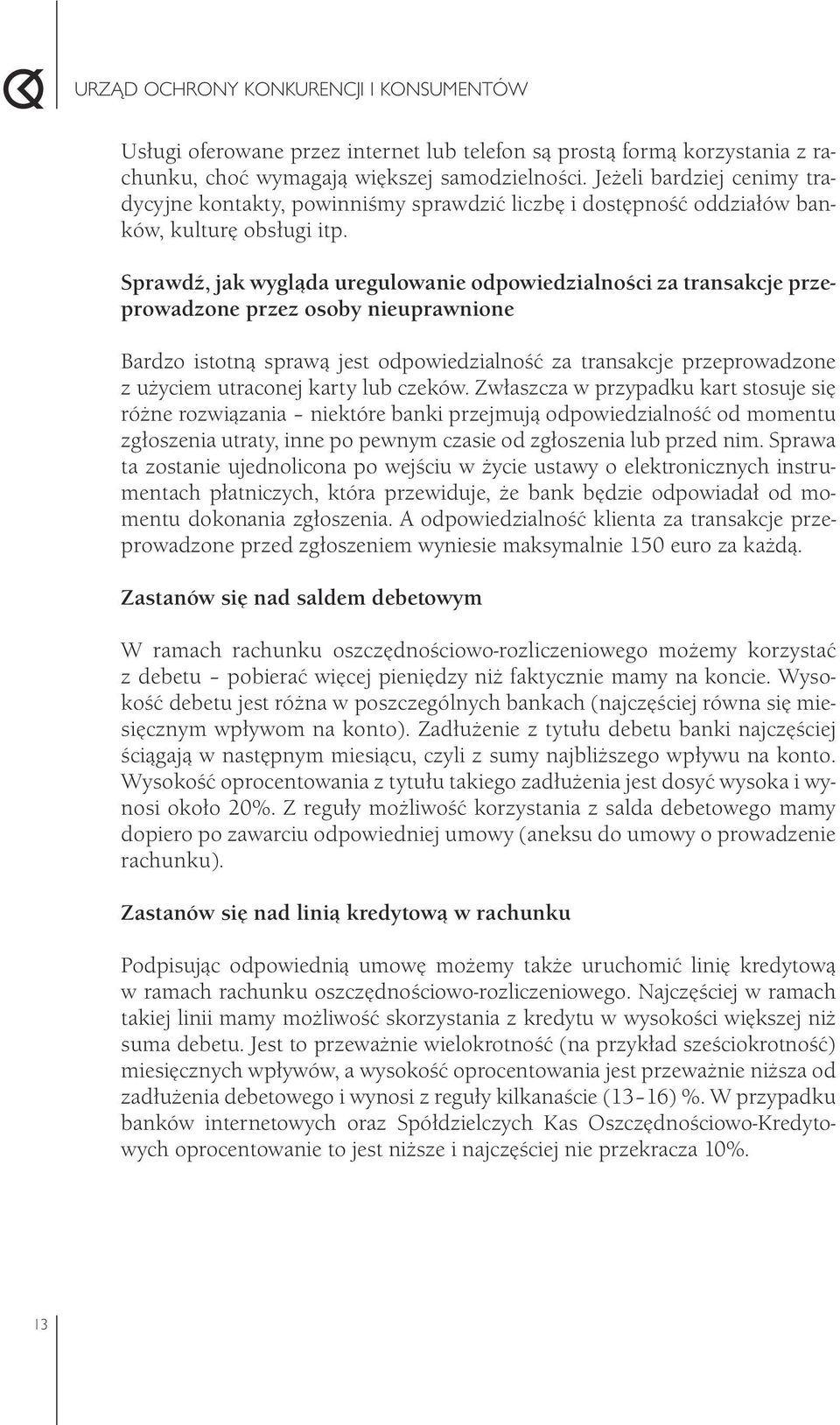 Sprawdź, jak wygląda uregulowanie odpowiedzialności za transakcje przeprowadzone przez osoby nieuprawnione Bardzo istotną sprawą jest odpowiedzialność za transakcje przeprowadzone z użyciem utraconej