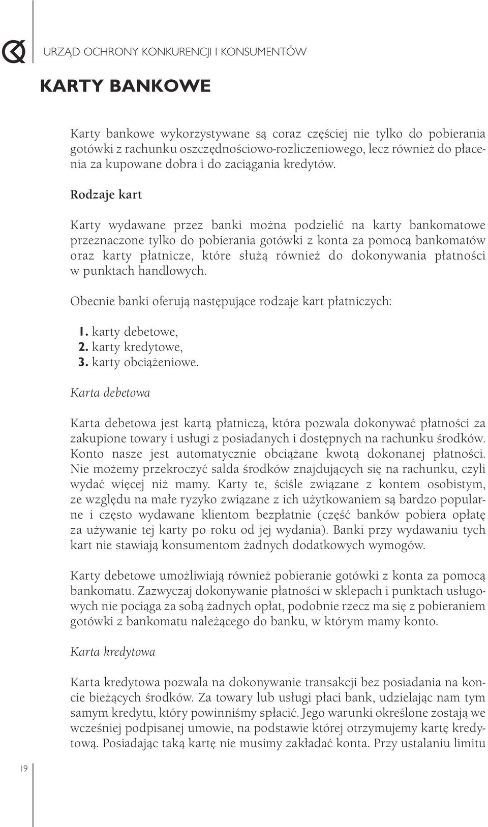 Rodzaje kart Karty wydawane przez banki można podzielić na karty bankomatowe przeznaczone tylko do pobierania gotówki z konta za pomocą bankomatów oraz karty płatnicze, które służą również do