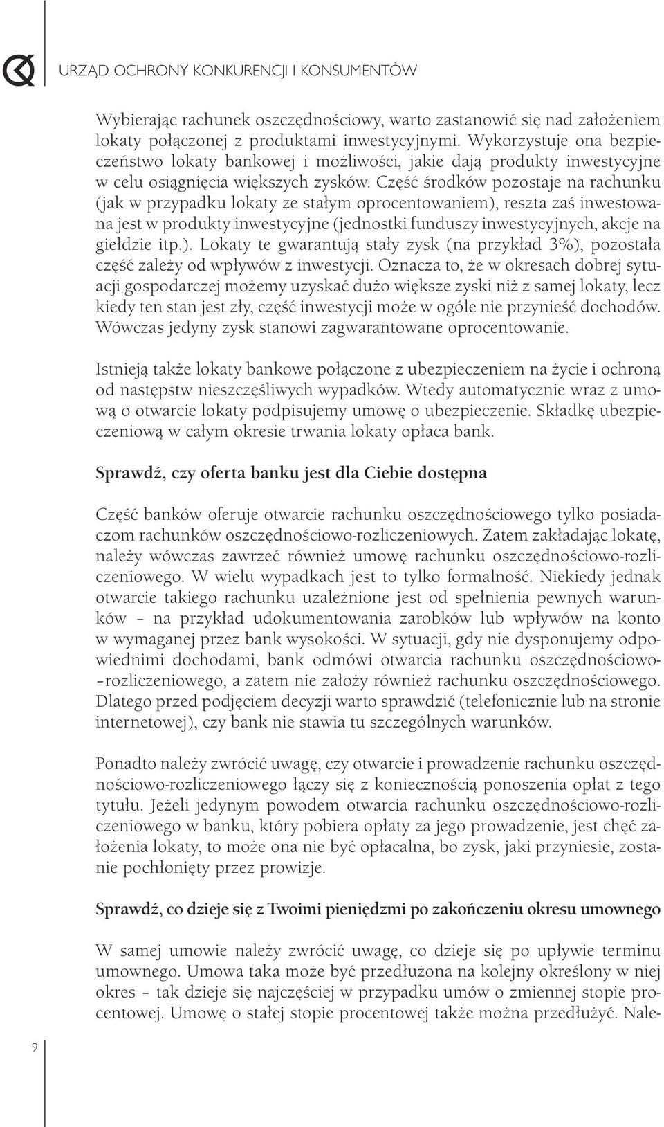 Część środków pozostaje na rachunku (jak w przypadku lokaty ze stałym oprocentowaniem), reszta zaś inwestowana jest w produkty inwestycyjne (jednostki funduszy inwestycyjnych, akcje na giełdzie itp.). Lokaty te gwarantują stały zysk (na przykład 3%), pozostała część zależy od wpływów z inwestycji.