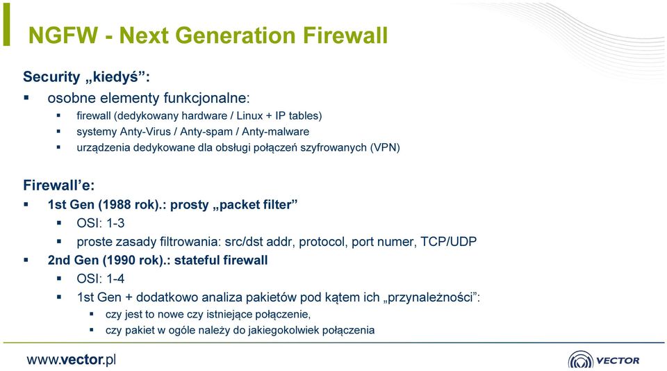 : prosty packet filter OSI: 1-3 proste zasady filtrowania: src/dst addr, protocol, port numer, TCP/UDP 2nd Gen (1990 rok).