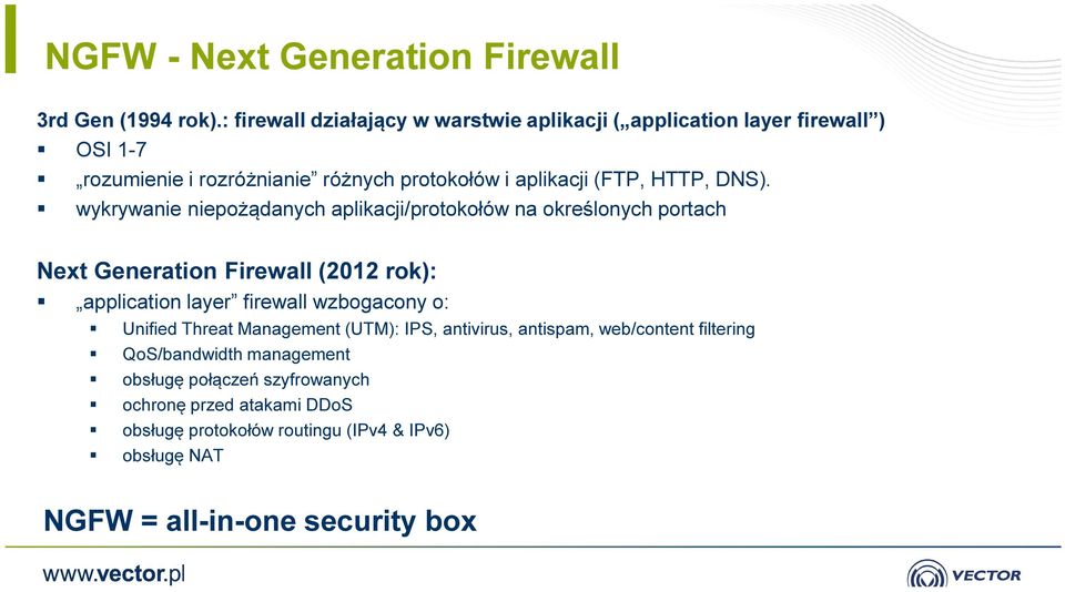 DNS). wykrywanie niepożądanych aplikacji/protokołów na określonych portach Next Generation Firewall (2012 rok): application layer firewall wzbogacony