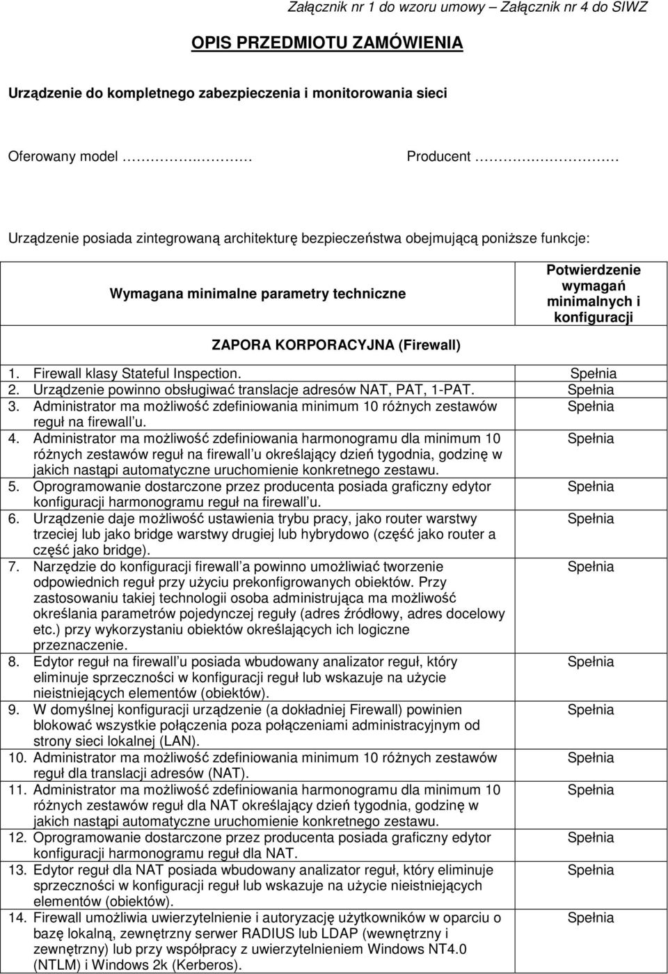 (Firewall) 1. Firewall klasy Stateful Inspection. 2. Urządzenie powinno obsługiwać translacje adresów NAT, PAT, 1-PAT. 3.