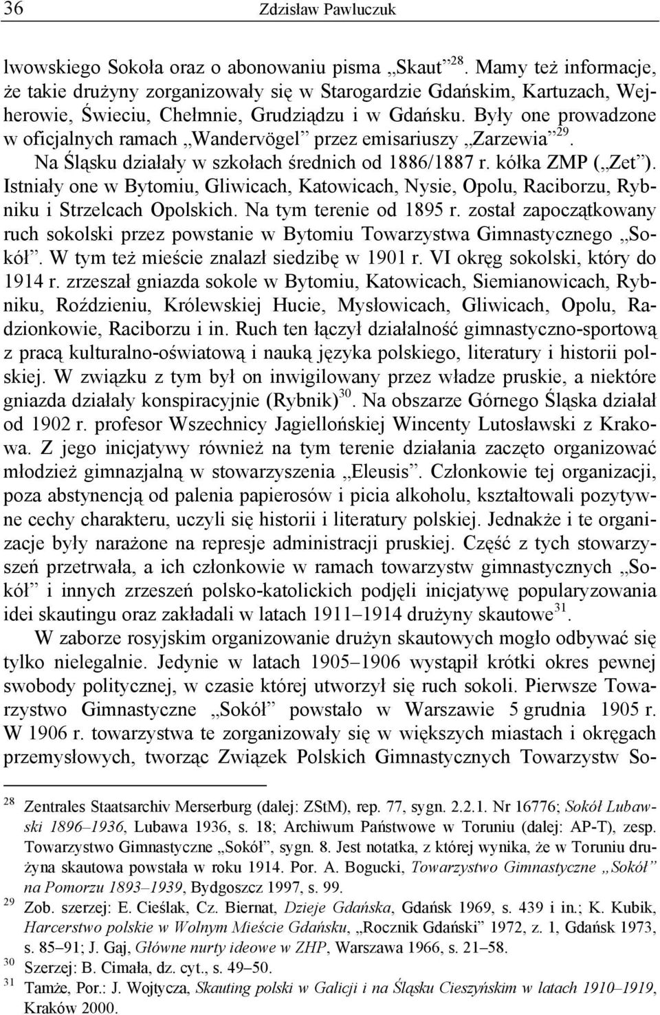 Były one prowadzone w oficjalnych ramach Wandervögel przez emisariuszy Zarzewia 29. Na Śląsku działały w szkołach średnich od 1886/1887 r. kółka ZMP ( Zet ).