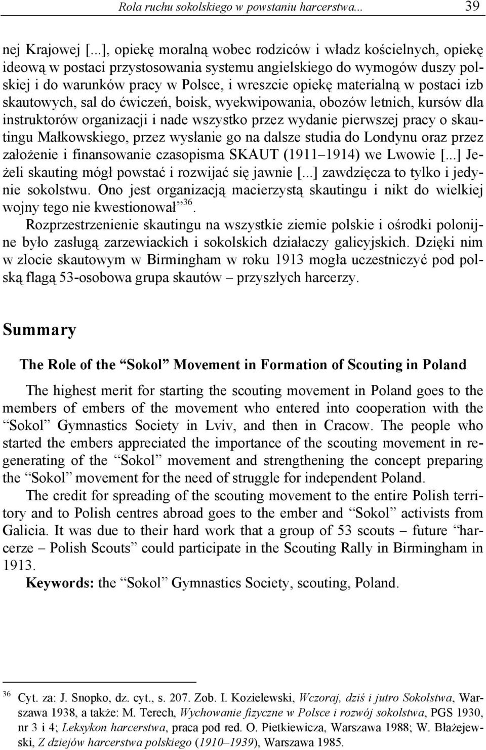 materialną w postaci izb skautowych, sal do ćwiczeń, boisk, wyekwipowania, obozów letnich, kursów dla instruktorów organizacji i nade wszystko przez wydanie pierwszej pracy o skautingu Małkowskiego,