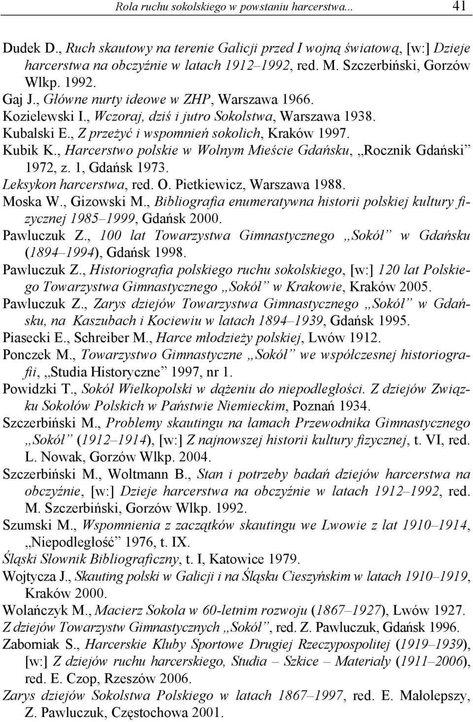 , Z przeżyć i wspomnień sokolich, Kraków 1997. Kubik K., Harcerstwo polskie w Wolnym Mieście Gdańsku, Rocznik Gdański 1972, z. 1, Gdańsk 1973. Leksykon harcerstwa, red. O. Pietkiewicz, Warszawa 1988.