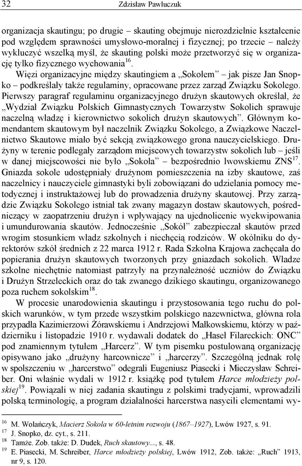 Więzi organizacyjne między skautingiem a Sokołem jak pisze Jan Snopko podkreślały także regulaminy, opracowane przez zarząd Związku Sokolego.