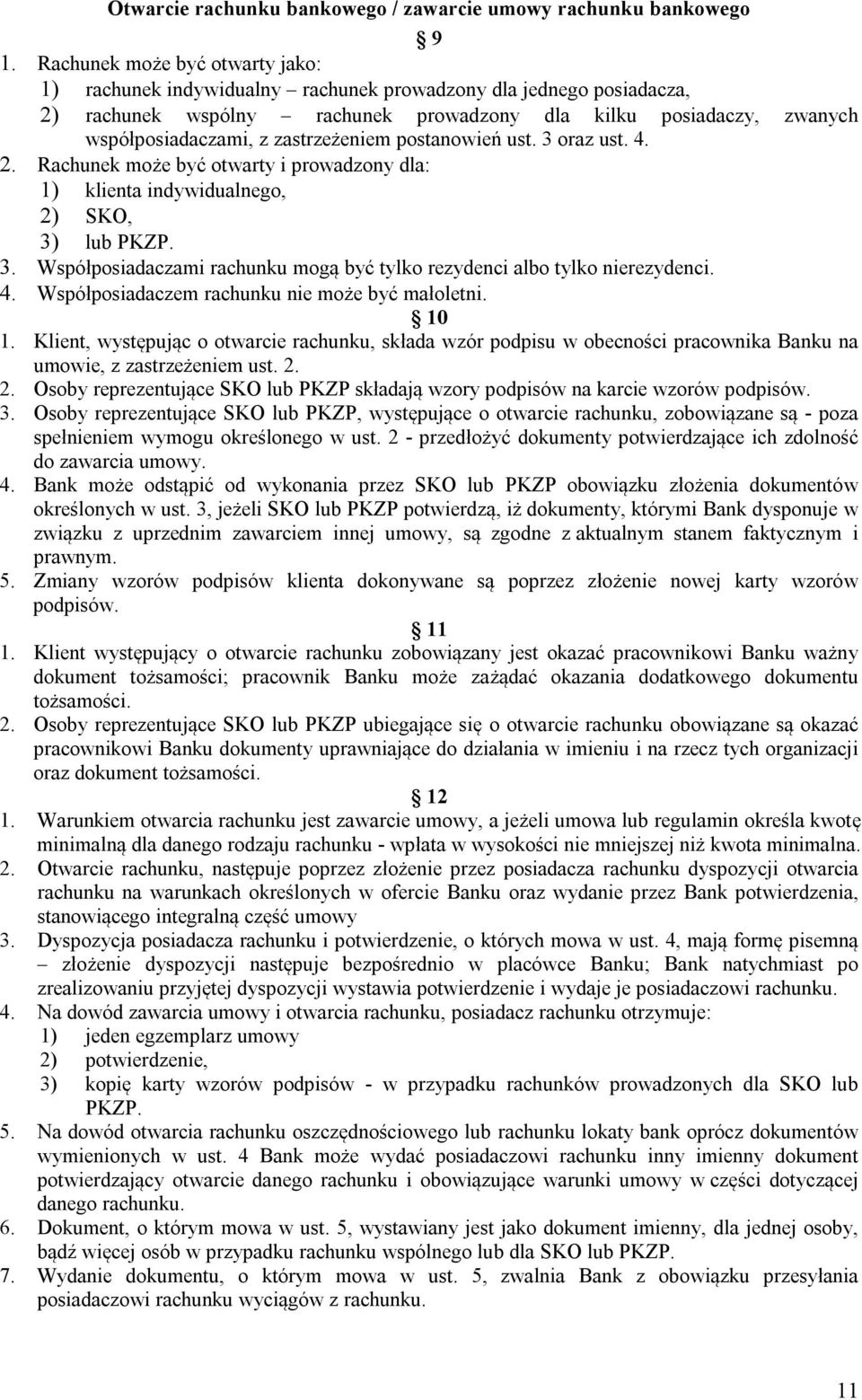 prowadzony dla kilku posiadaczy, zwanych współposiadaczami, z zastrzeżeniem postanowień ust. 3 oraz ust. Rachunek może być otwarty i prowadzony dla: 1) klienta indywidualnego, 2) SKO, 3) lub PKZP.