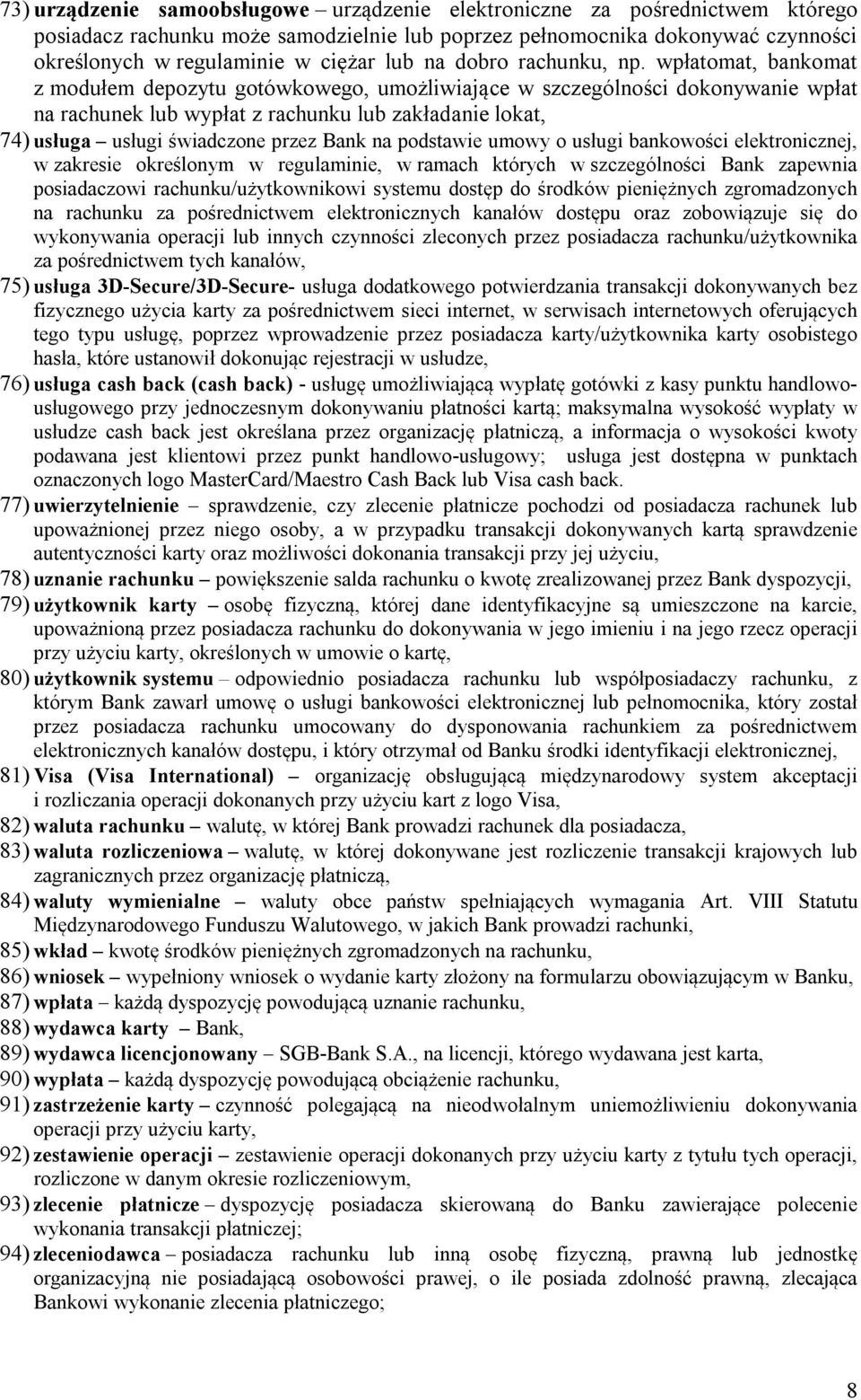 wpłatomat, bankomat z modułem depozytu gotówkowego, umożliwiające w szczególności dokonywanie wpłat na rachunek lub wypłat z rachunku lub zakładanie lokat, 74) usługa usługi świadczone przez Bank na