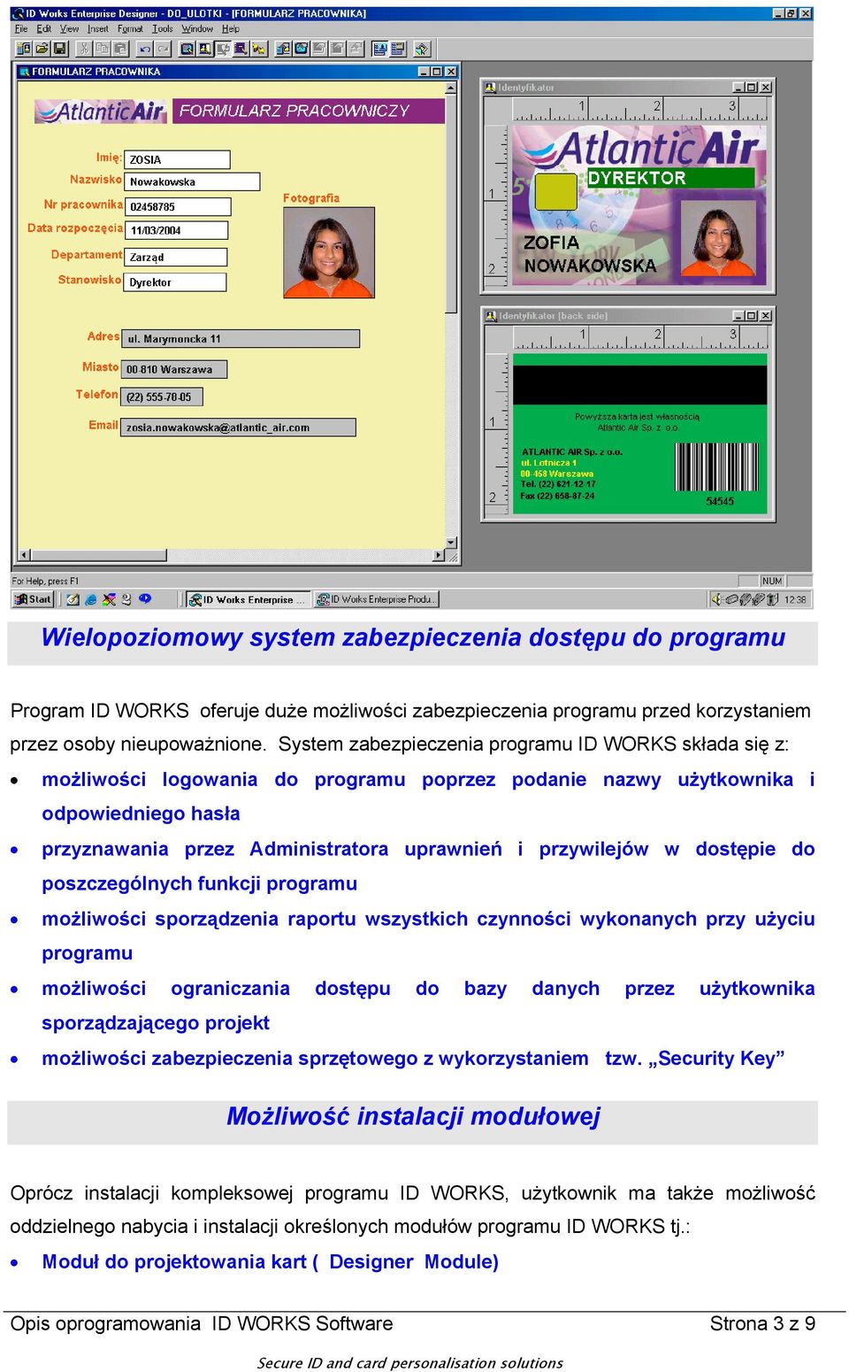 przywilejów w dostępie do poszczególnych funkcji programu możliwości sporządzenia raportu wszystkich czynności wykonanych przy użyciu programu możliwości ograniczania dostępu do bazy danych przez