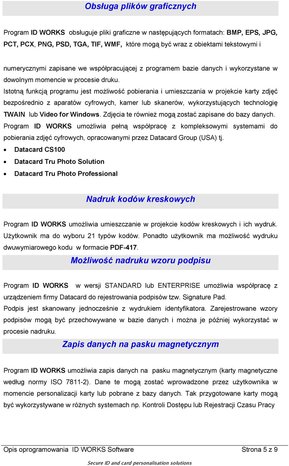 Istotną funkcją programu jest możliwość pobierania i umieszczania w projekcie karty zdjęć bezpośrednio z aparatów cyfrowych, kamer lub skanerów, wykorzystujących technologię TWAIN lub Video for