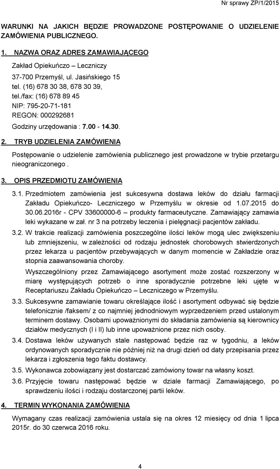 TRYB UDZIELENIA ZAMÓWIENIA Postępowanie o udzielenie zamówienia publicznego jest prowadzone w trybie przetargu nieograniczonego. 3. OPIS PRZEDMIOTU ZAMÓWIENIA 3.1.