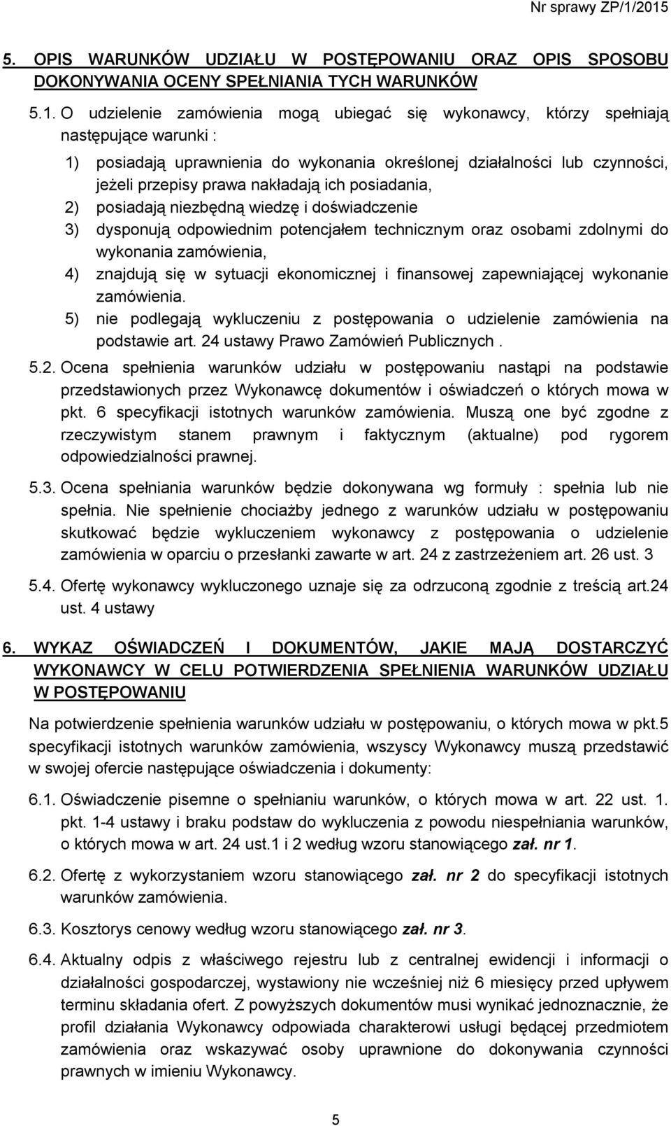 ich posiadania, 2) posiadają niezbędną wiedzę i doświadczenie 3) dysponują odpowiednim potencjałem technicznym oraz osobami zdolnymi do wykonania zamówienia, 4) znajdują się w sytuacji ekonomicznej i