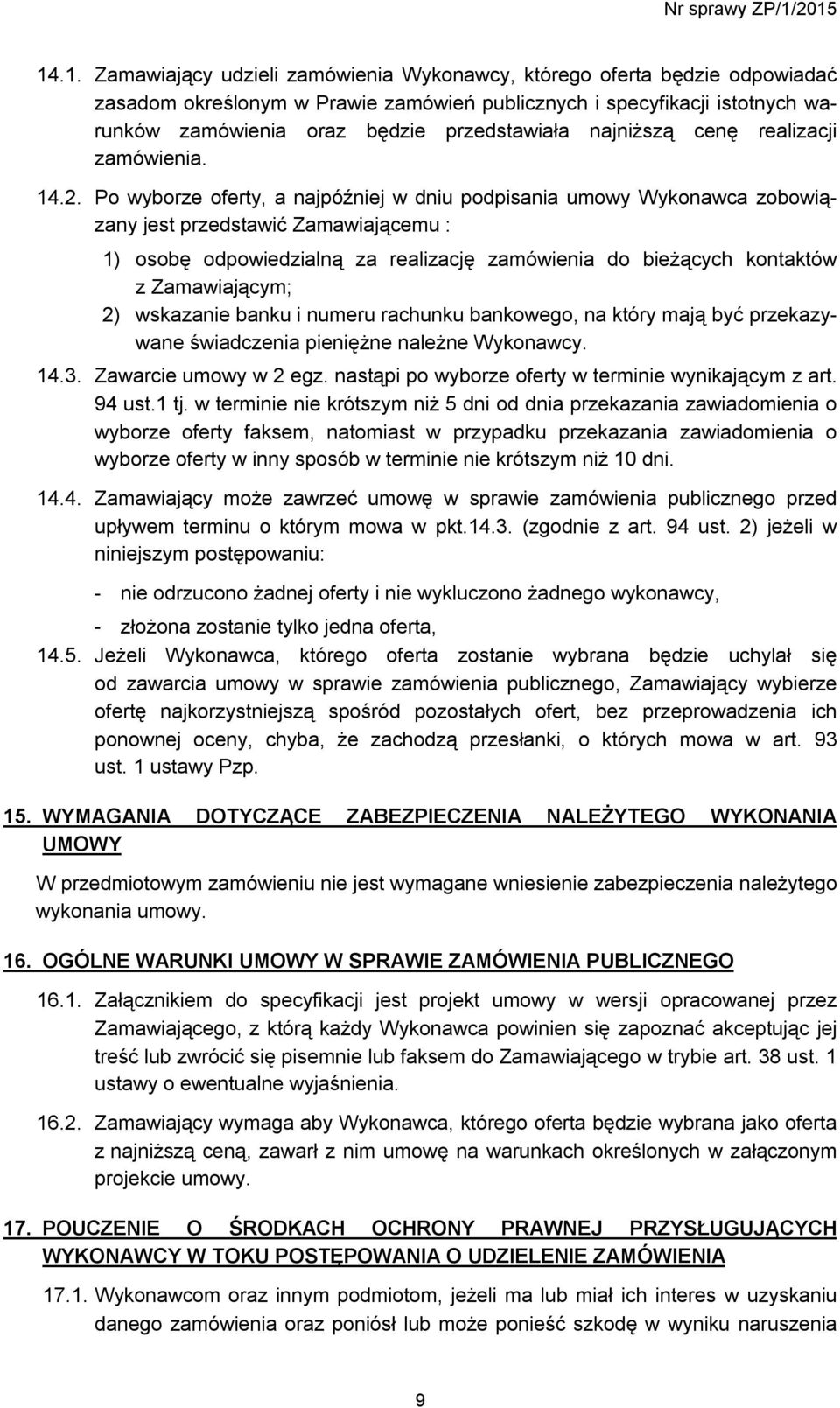 Po wyborze oferty, a najpóźniej w dniu podpisania umowy Wykonawca zobowiązany jest przedstawić Zamawiającemu : 1) osobę odpowiedzialną za realizację zamówienia do bieżących kontaktów z Zamawiającym;