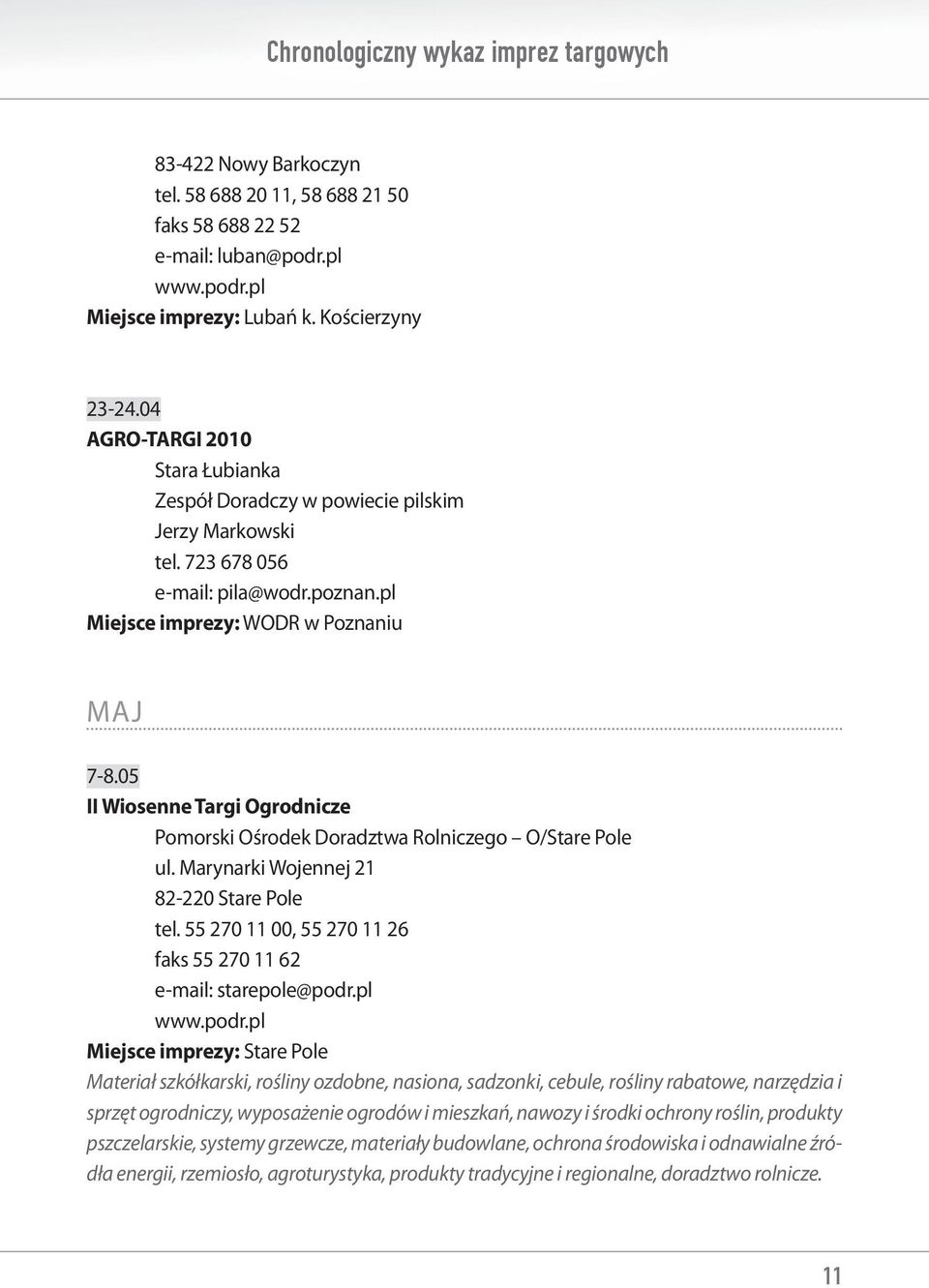 05 II Wiosenne Targi Ogrodnicze Pomorski Ośrodek Doradztwa Rolniczego O/Stare Pole ul. Marynarki Wojennej 21 82-220 Stare Pole tel. 55 270 11 00, 55 270 11 26 faks 55 270 11 62 e-mail: starepole@podr.