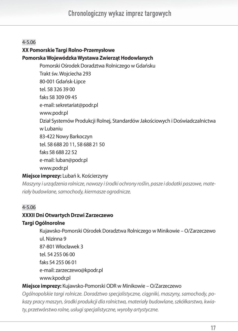 pl www.podr.pl Dział Systemów Produkcji Rolnej, Standardów Jakościowych i Doświadczalnictwa w Lubaniu 83-422 Nowy Barkoczyn tel. 58 688 20 11, 58 688 21 50 faks 58 688 22 52 e-mail: luban@podr.pl www.podr.pl Miejsce imprezy: Lubań k.