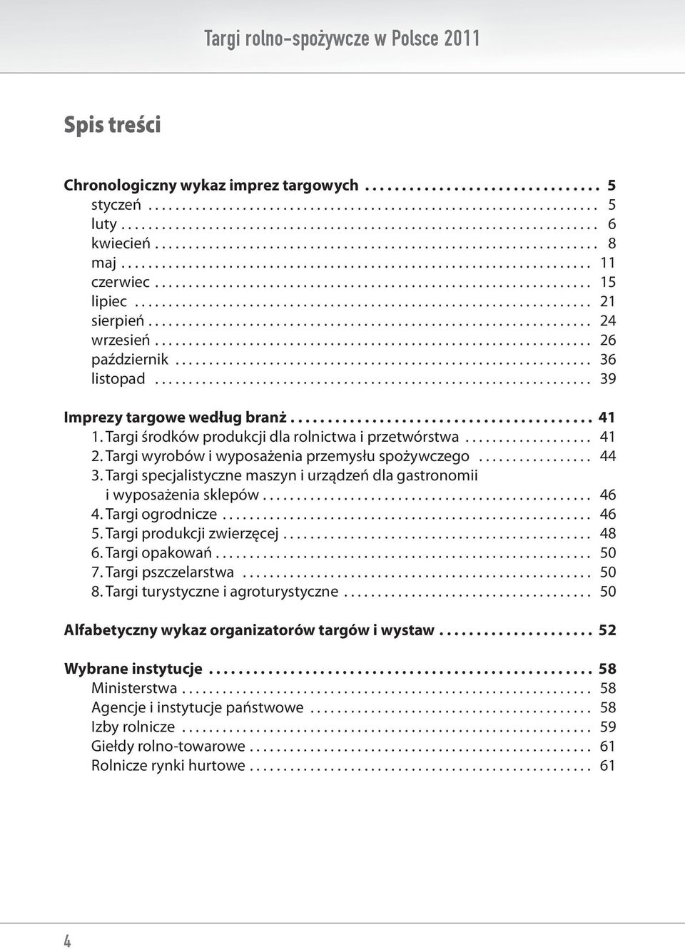 Targi wyrobów i wyposażenia przemysłu spożywczego... 44 3. Targi specjalistyczne maszyn i urządzeń dla gastronomii i wyposażenia sklepów.... 46 4. Targi ogrodnicze... 46 5. Targi produkcji zwierzęcej.