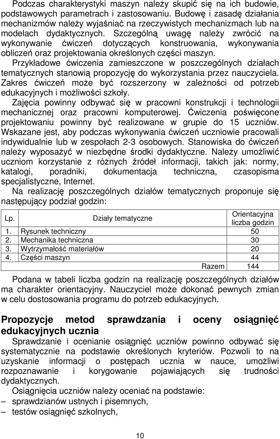 Szczególną uwagę naleŝy zwrócić na wykonywanie ćwiczeń dotyczących konstruowania, wykonywania obliczeń oraz projektowania określonych części maszyn.