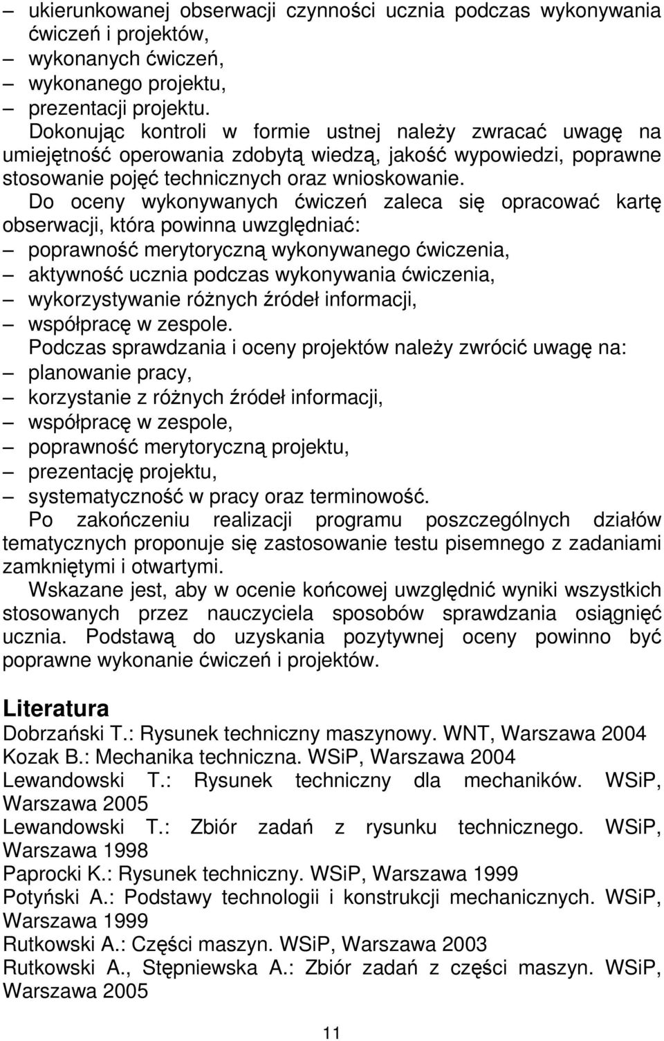 Do oceny wykonywanych ćwiczeń zaleca się opracować kartę obserwacji, która powinna uwzględniać: poprawność merytoryczną wykonywanego ćwiczenia, aktywność ucznia podczas wykonywania ćwiczenia,