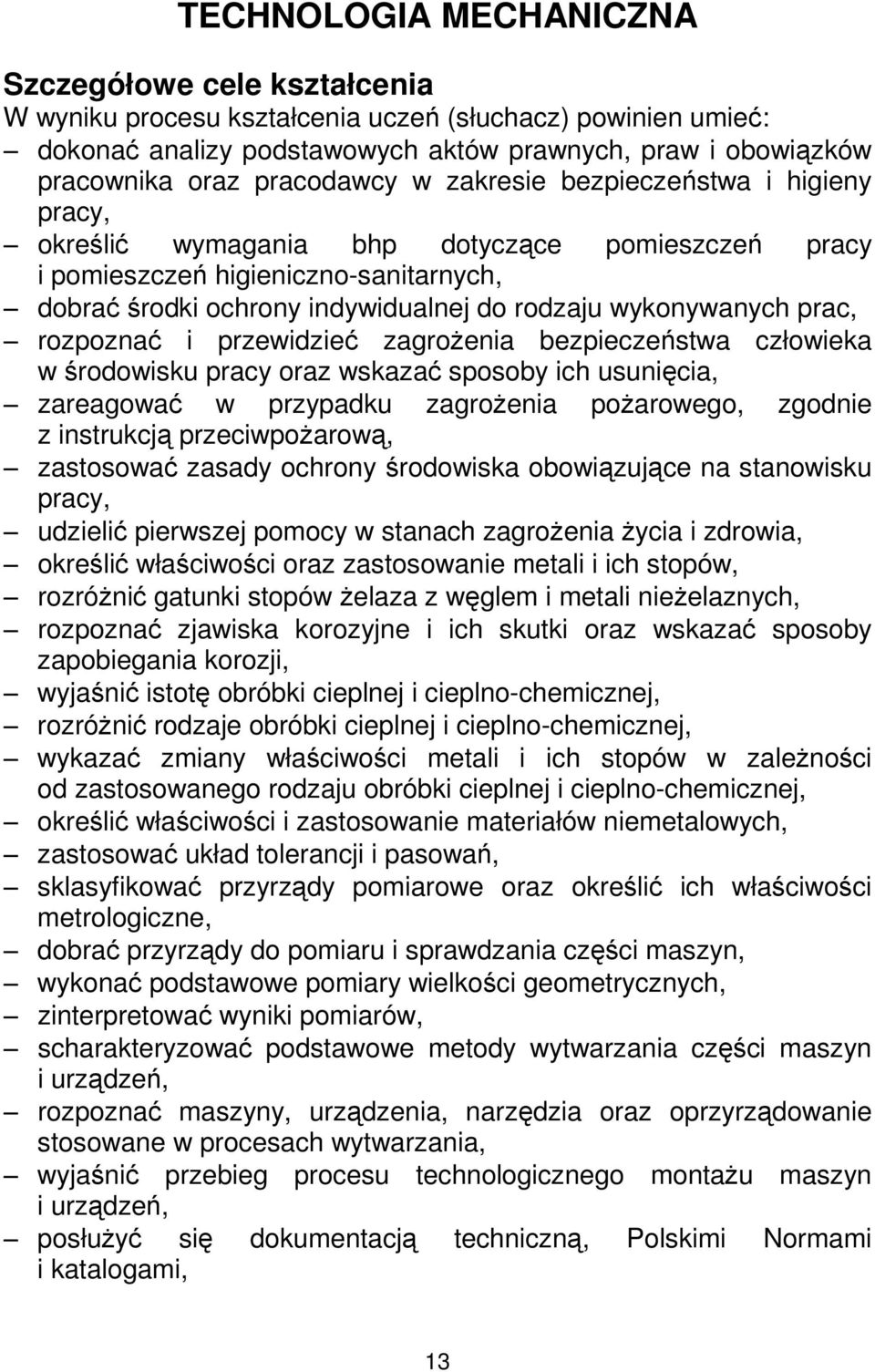 wykonywanych prac, rozpoznać i przewidzieć zagroŝenia bezpieczeństwa człowieka w środowisku pracy oraz wskazać sposoby ich usunięcia, zareagować w przypadku zagroŝenia poŝarowego, zgodnie z