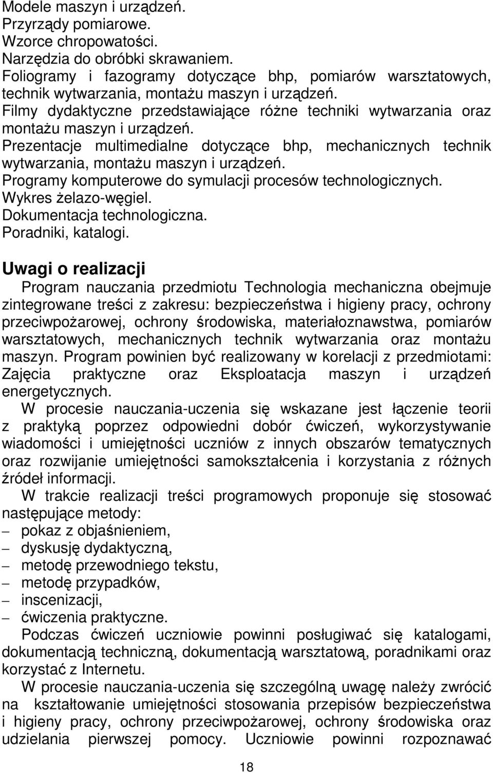 Filmy dydaktyczne przedstawiające róŝne techniki wytwarzania oraz montaŝu maszyn i urządzeń. Prezentacje multimedialne dotyczące bhp, mechanicznych technik wytwarzania, montaŝu maszyn i urządzeń.