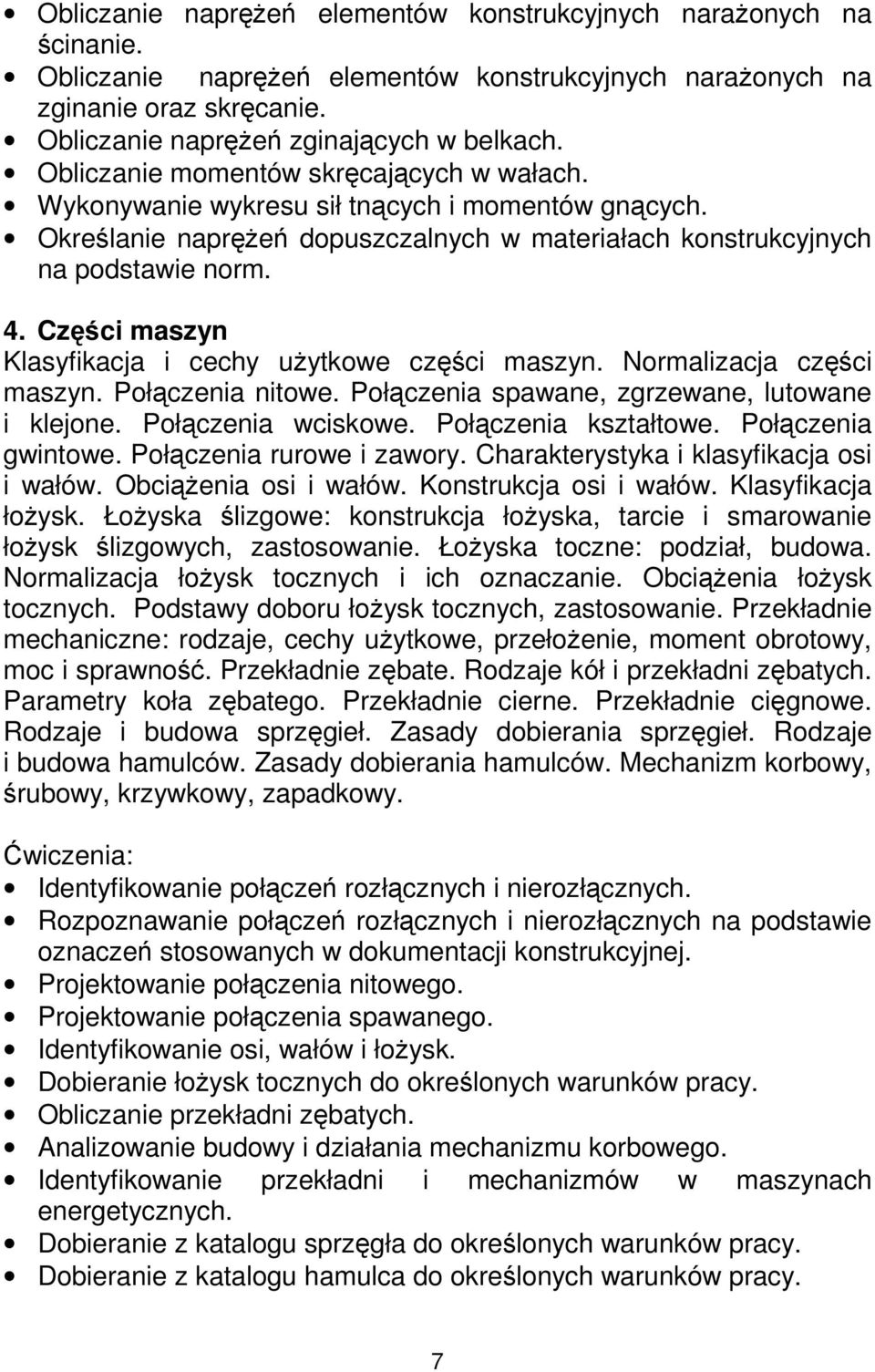 Części maszyn Klasyfikacja i cechy uŝytkowe części maszyn. Normalizacja części maszyn. Połączenia nitowe. Połączenia spawane, zgrzewane, lutowane i klejone. Połączenia wciskowe. Połączenia kształtowe.