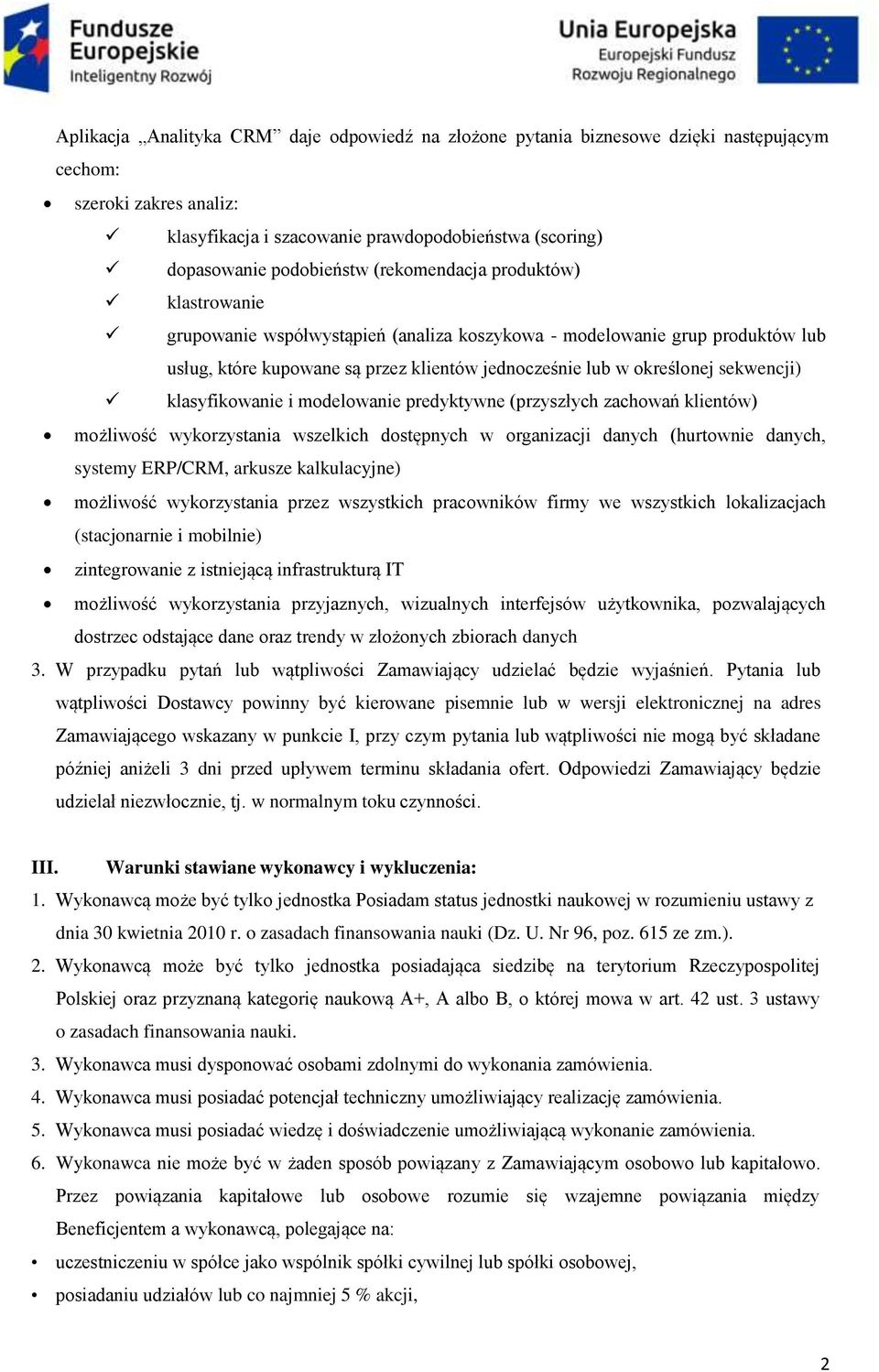 klasyfikowanie i modelowanie predyktywne (przyszłych zachowań klientów) możliwość wykorzystania wszelkich dostępnych w organizacji danych (hurtownie danych, systemy ERP/CRM, arkusze kalkulacyjne)